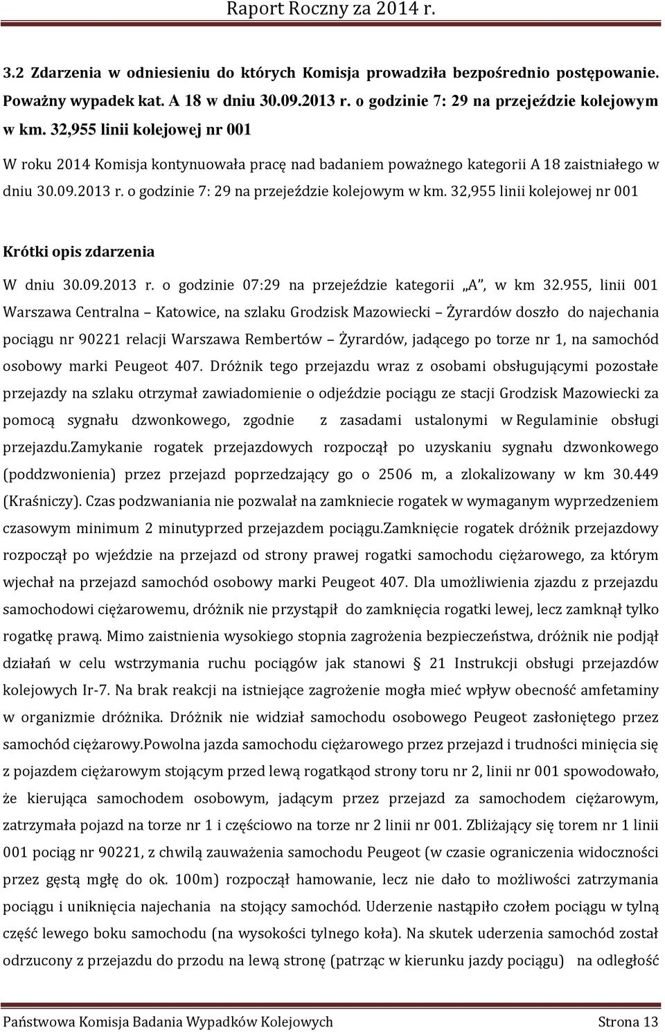 32,955 linii kolejowej nr 001 Krótki opis zdarzenia W dniu 30.09.2013 r. o godzinie 07:29 na przejeździe kategorii A, w km 32.