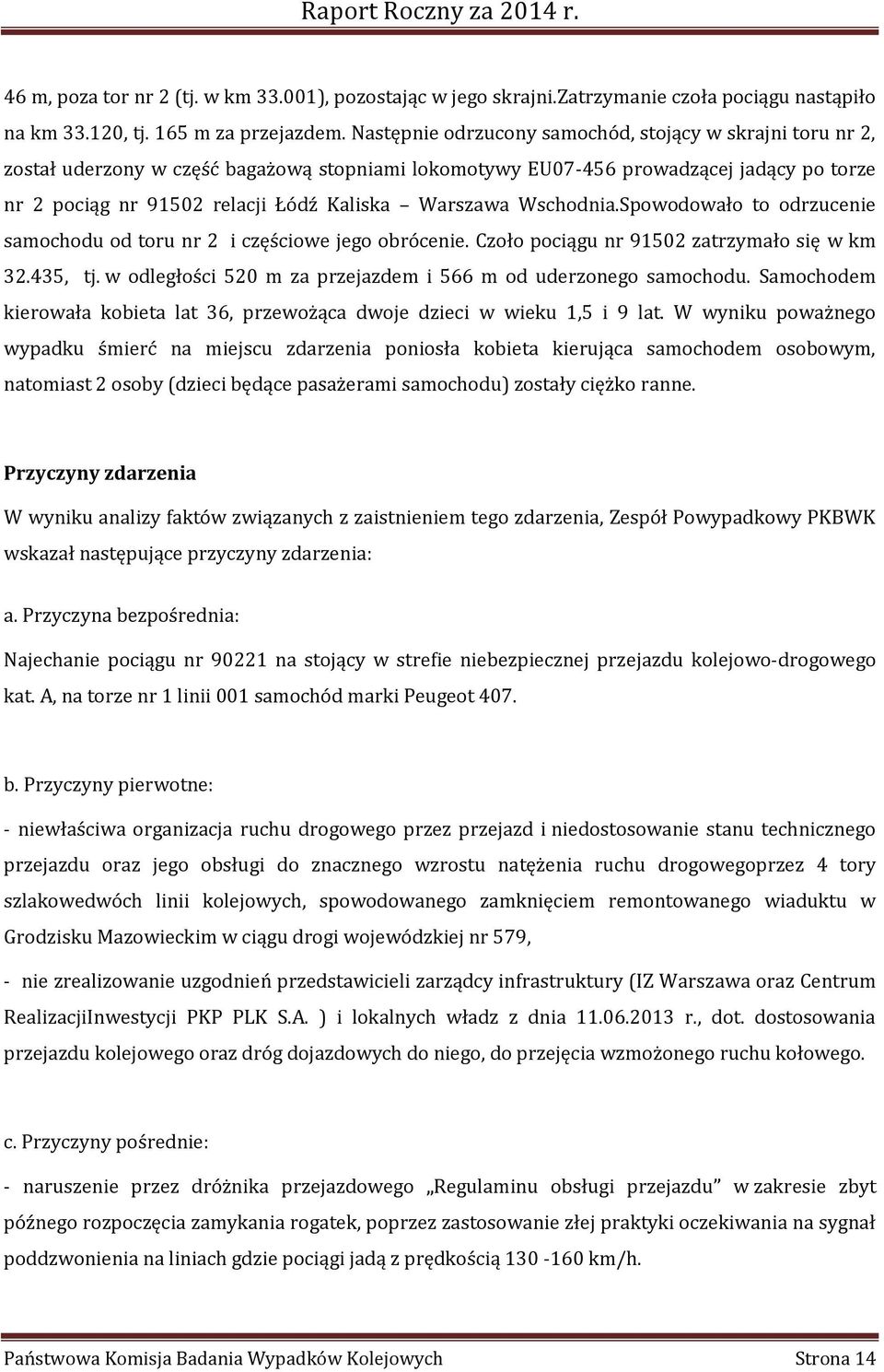 Warszawa Wschodnia.Spowodowało to odrzucenie samochodu od toru nr 2 i częściowe jego obrócenie. Czoło pociągu nr 91502 zatrzymało się w km 32.435, tj.