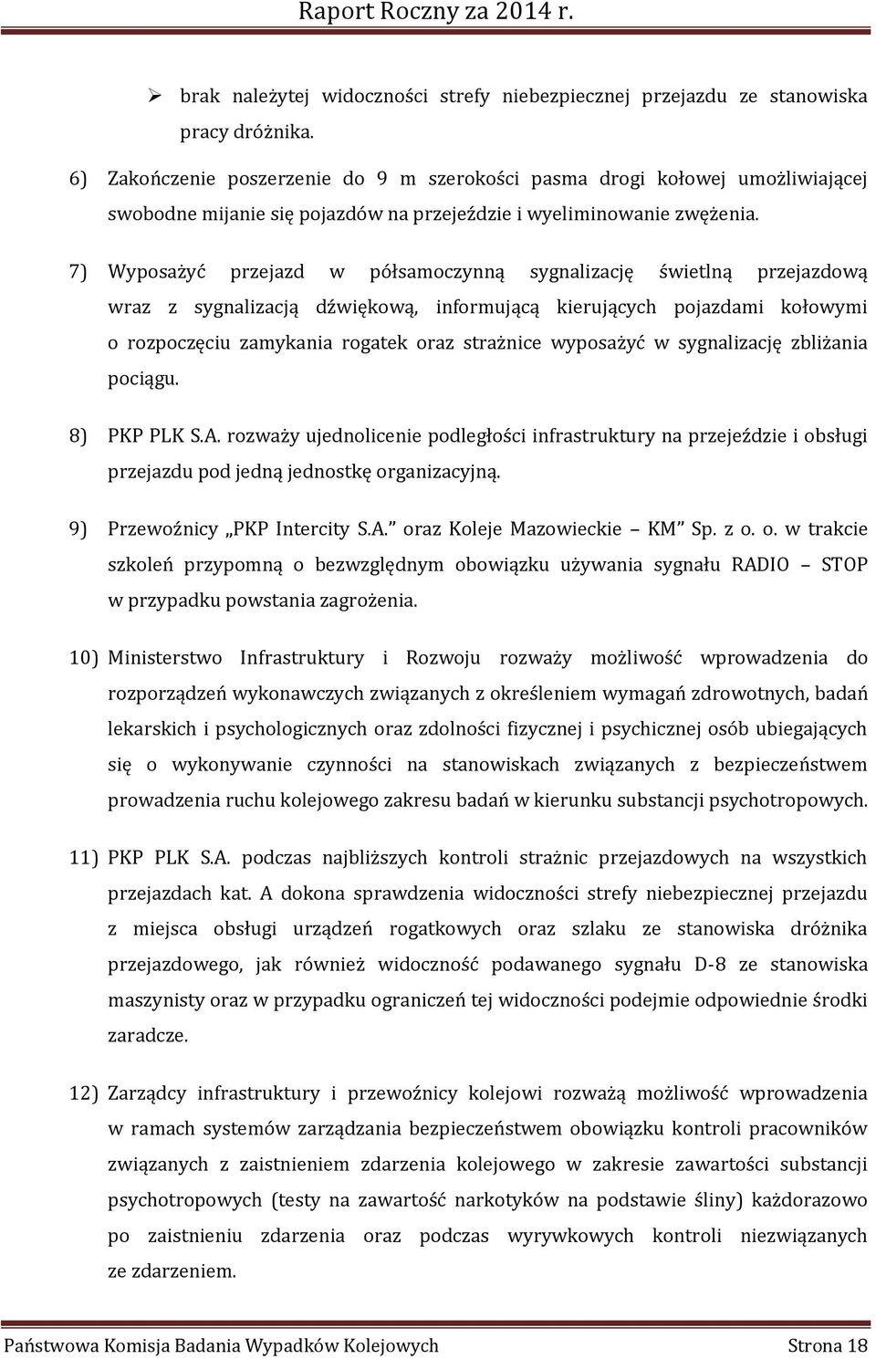 7) Wyposażyć przejazd w półsamoczynną sygnalizację świetlną przejazdową wraz z sygnalizacją dźwiękową, informującą kierujących pojazdami kołowymi o rozpoczęciu zamykania rogatek oraz strażnice