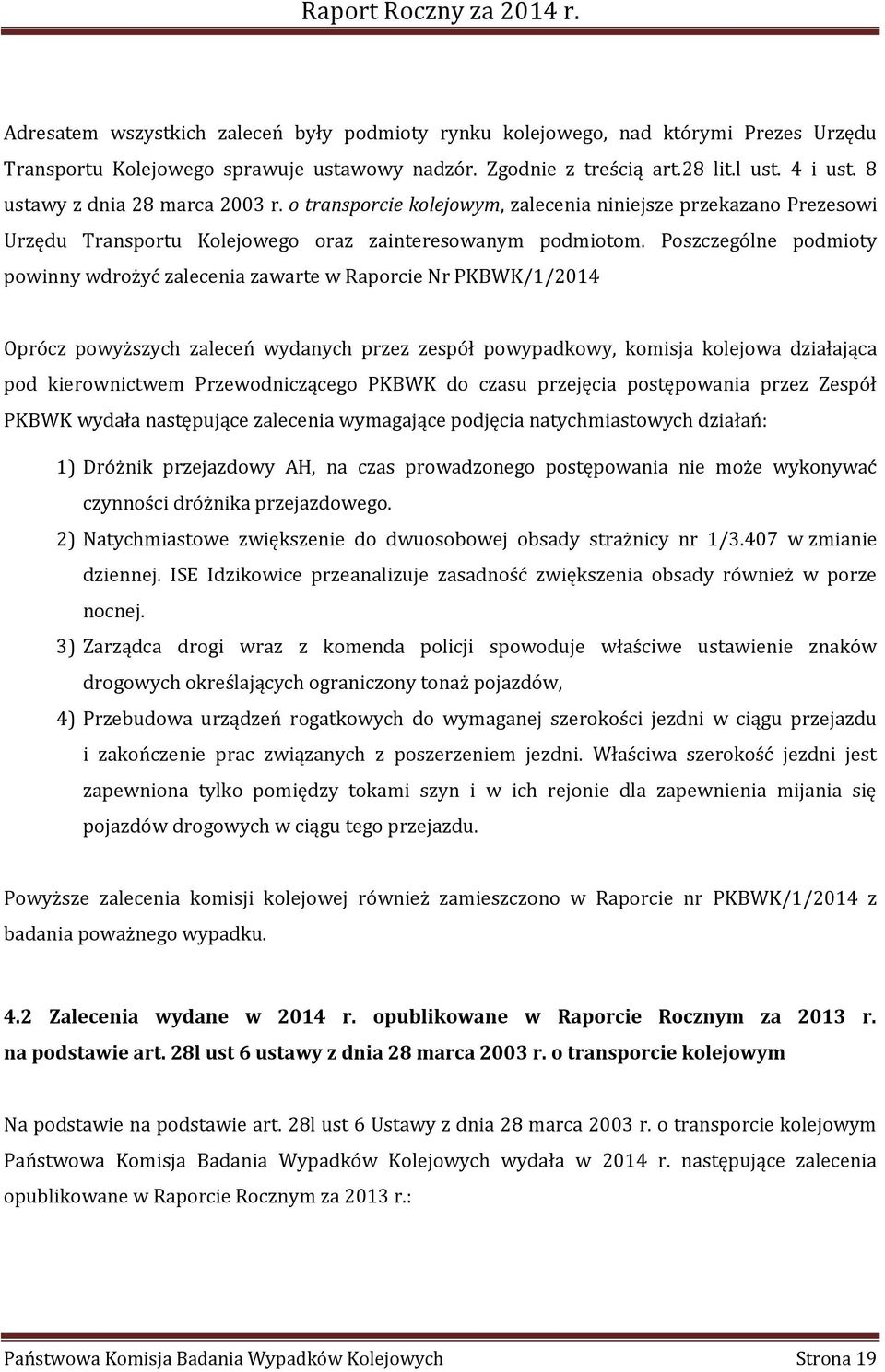 Poszczególne podmioty powinny wdrożyć zalecenia zawarte w Raporcie Nr PKBWK/1/2014 Oprócz powyższych zaleceń wydanych przez zespół powypadkowy, komisja kolejowa działająca pod kierownictwem