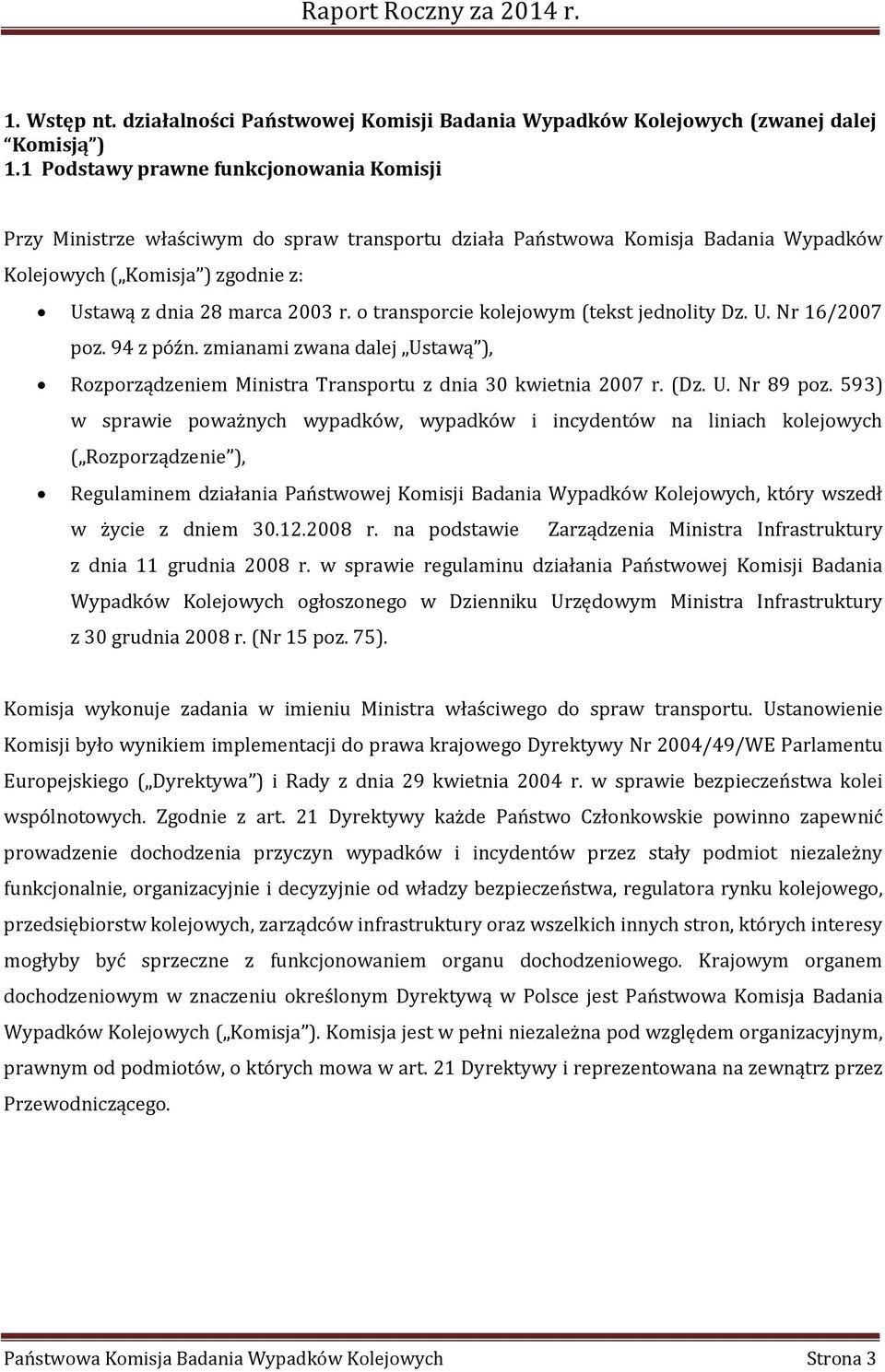 o transporcie kolejowym (tekst jednolity Dz. U. Nr 16/2007 poz. 94 z późn. zmianami zwana dalej Ustawą ), Rozporządzeniem Ministra Transportu z dnia 30 kwietnia 2007 r. (Dz. U. Nr 89 poz.