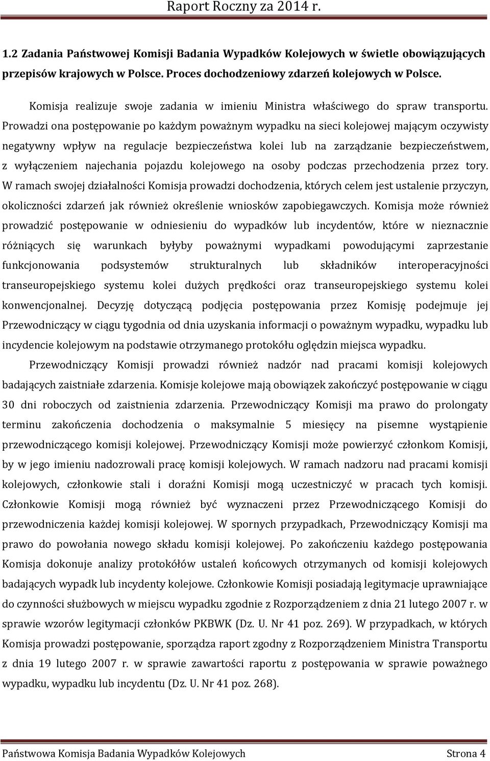 Prowadzi ona postępowanie po każdym poważnym wypadku na sieci kolejowej mającym oczywisty negatywny wpływ na regulacje bezpieczeństwa kolei lub na zarządzanie bezpieczeństwem, z wyłączeniem