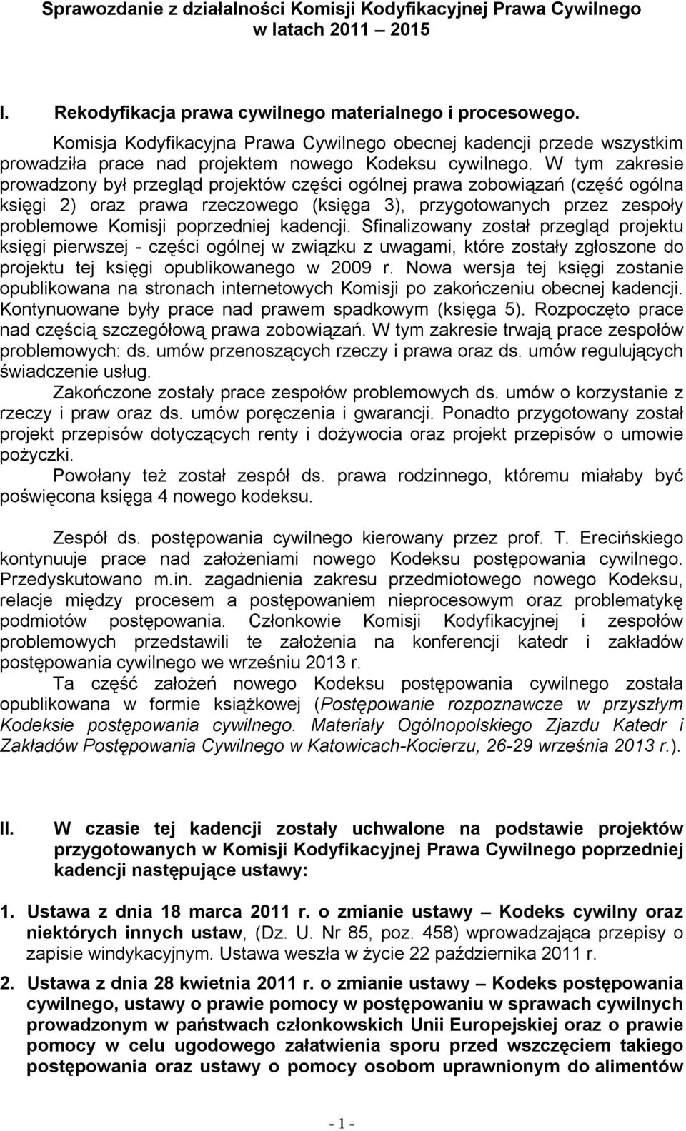 W tym zakresie prowadzony był przegląd projektów części ogólnej prawa zobowiązań (część ogólna księgi 2) oraz prawa rzeczowego (księga 3), przygotowanych przez zespoły problemowe Komisji poprzedniej