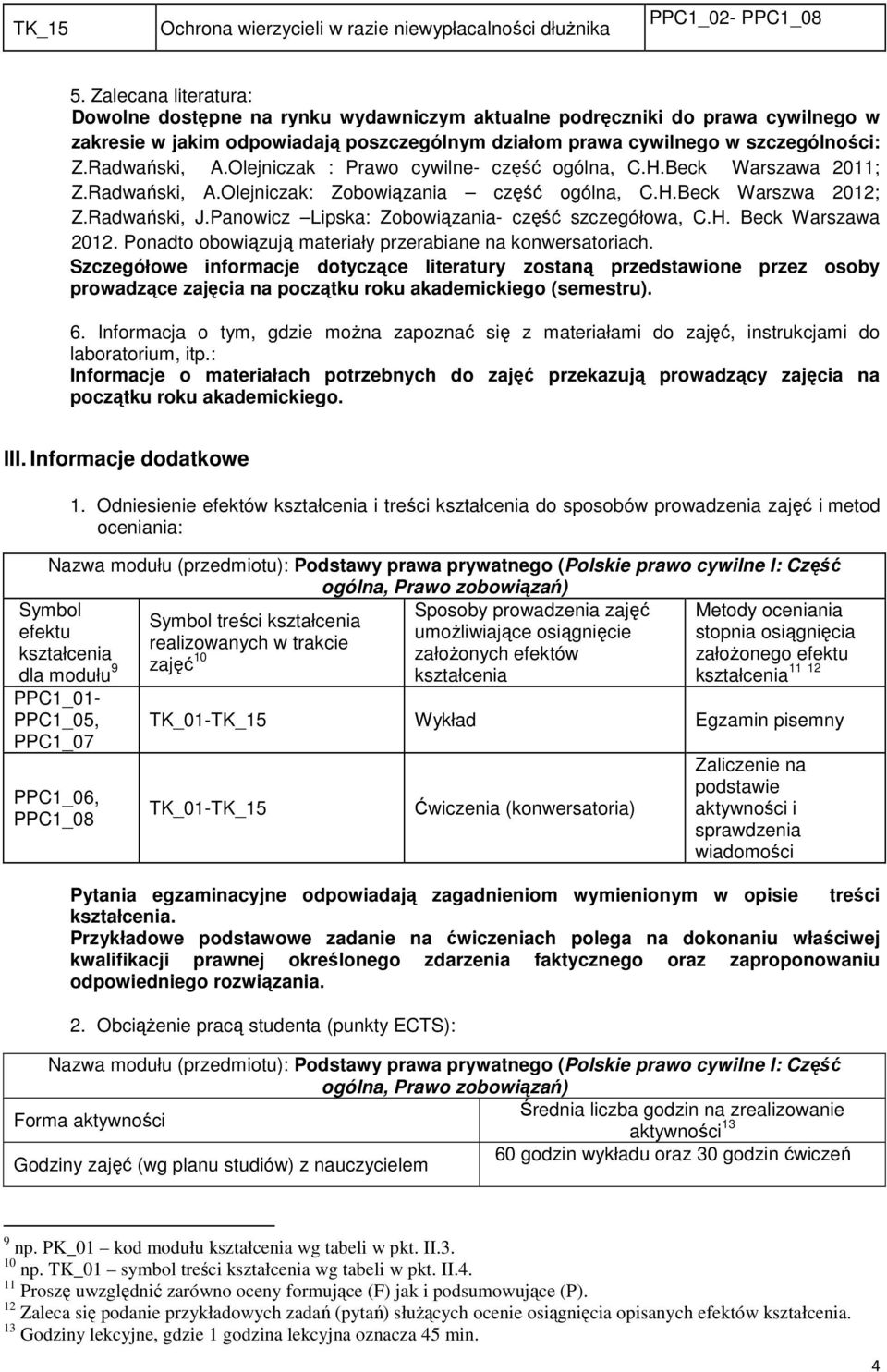 Olejniczak : Prawo cywilne- część ogólna, C.H.Beck Warszawa 2011; Z.Radwański, A.Olejniczak: Zobowiązania część ogólna, C.H.Beck Warszwa 2012; Z.Radwański, J.