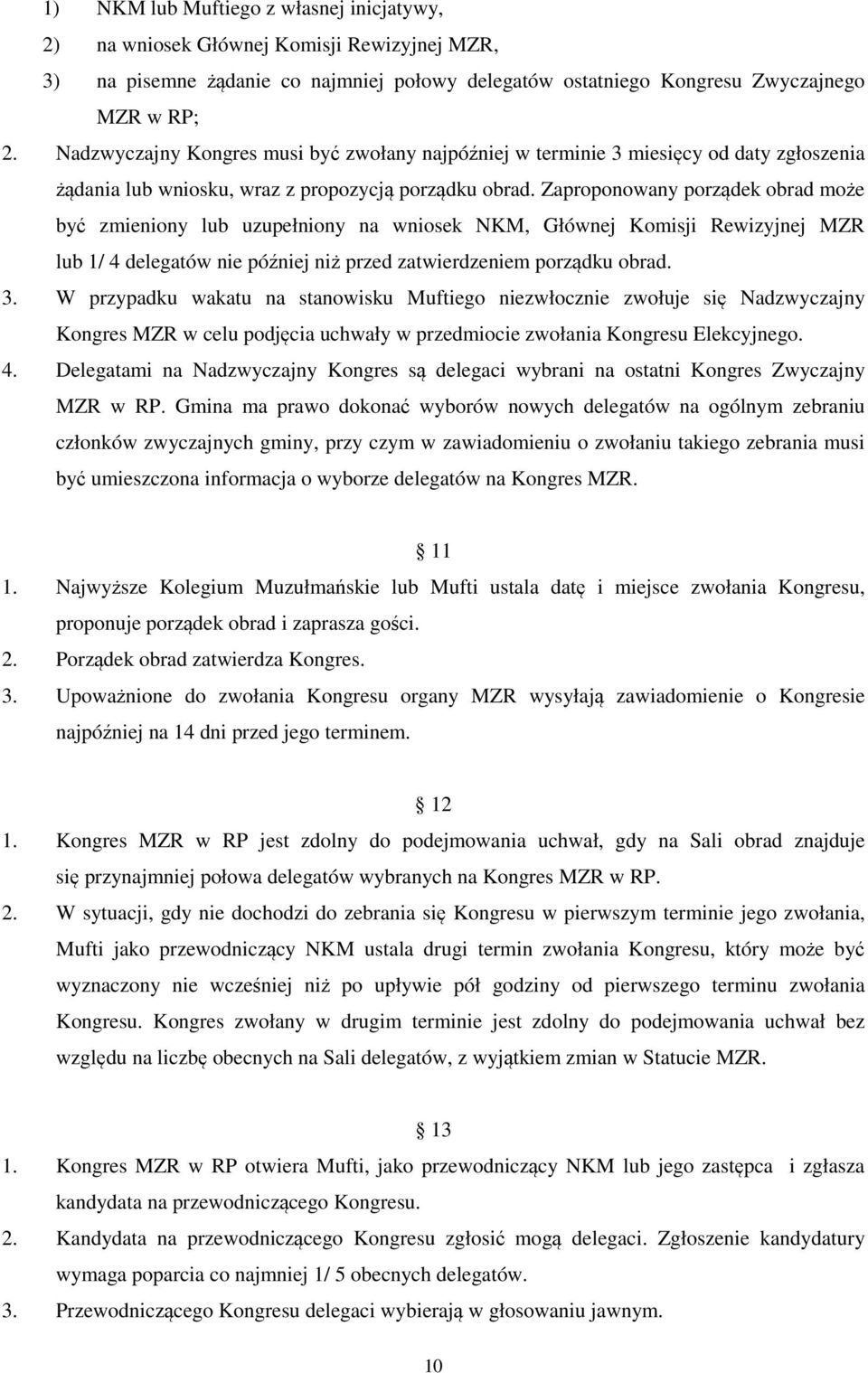 Zaproponowany porządek obrad może być zmieniony lub uzupełniony na wniosek NKM, Głównej Komisji Rewizyjnej MZR lub 1/ 4 delegatów nie później niż przed zatwierdzeniem porządku obrad. 3.