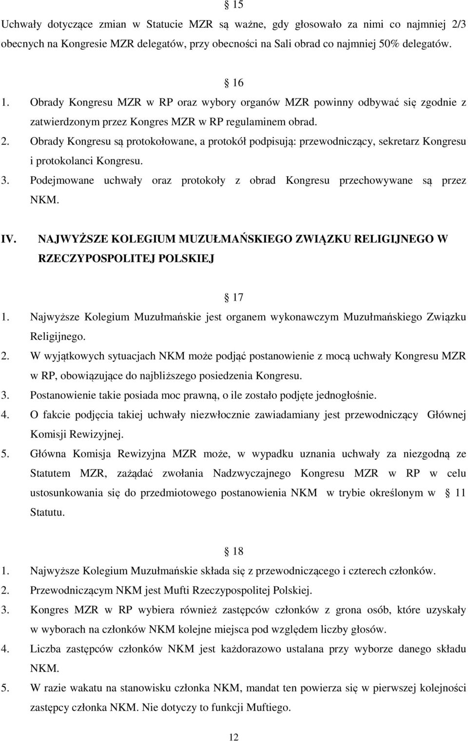 Obrady Kongresu są protokołowane, a protokół podpisują: przewodniczący, sekretarz Kongresu i protokolanci Kongresu. 3. Podejmowane uchwały oraz protokoły z obrad Kongresu przechowywane są przez NKM.