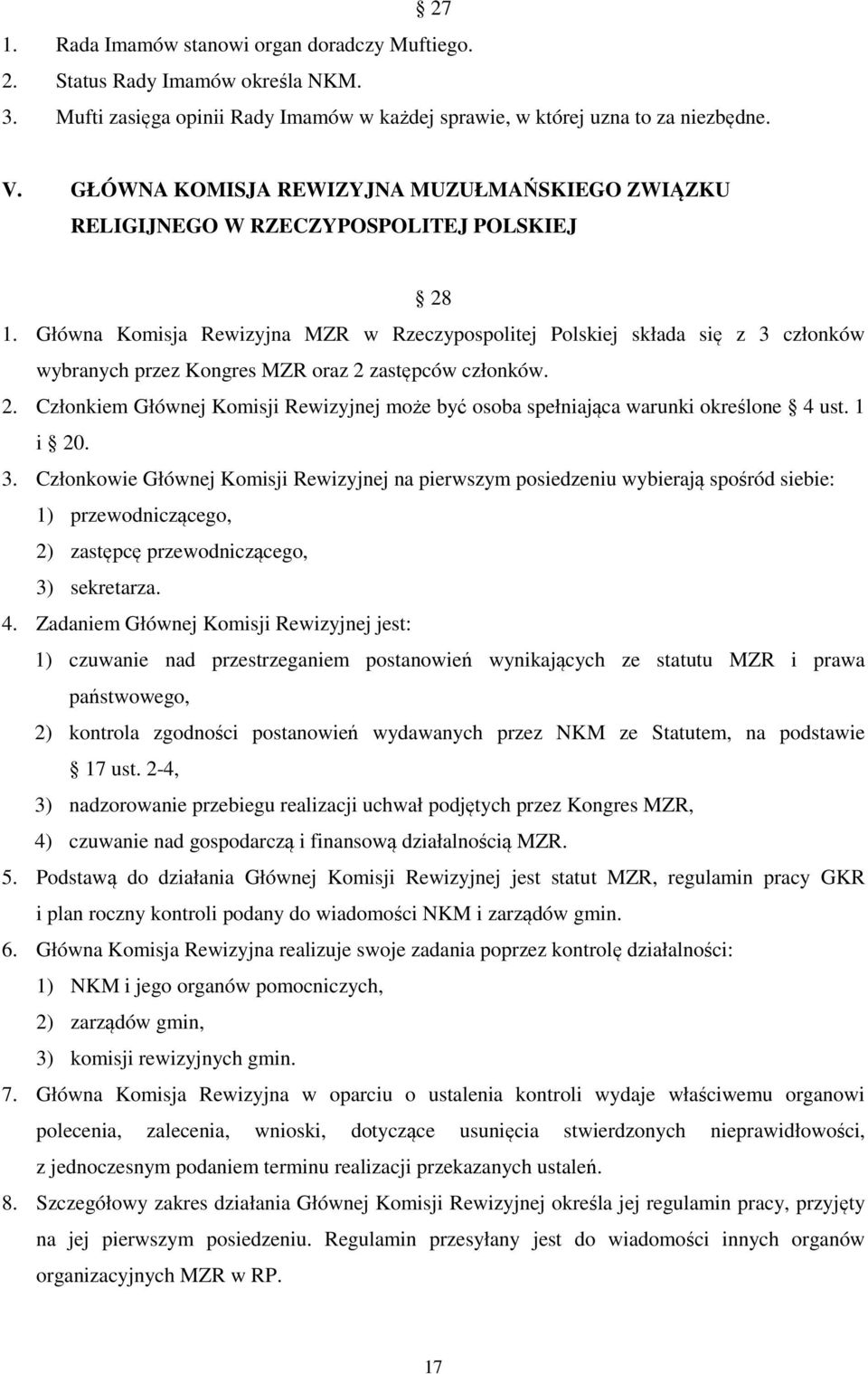 Główna Komisja Rewizyjna MZR w Rzeczypospolitej Polskiej składa się z 3 członków wybranych przez Kongres MZR oraz 2 
