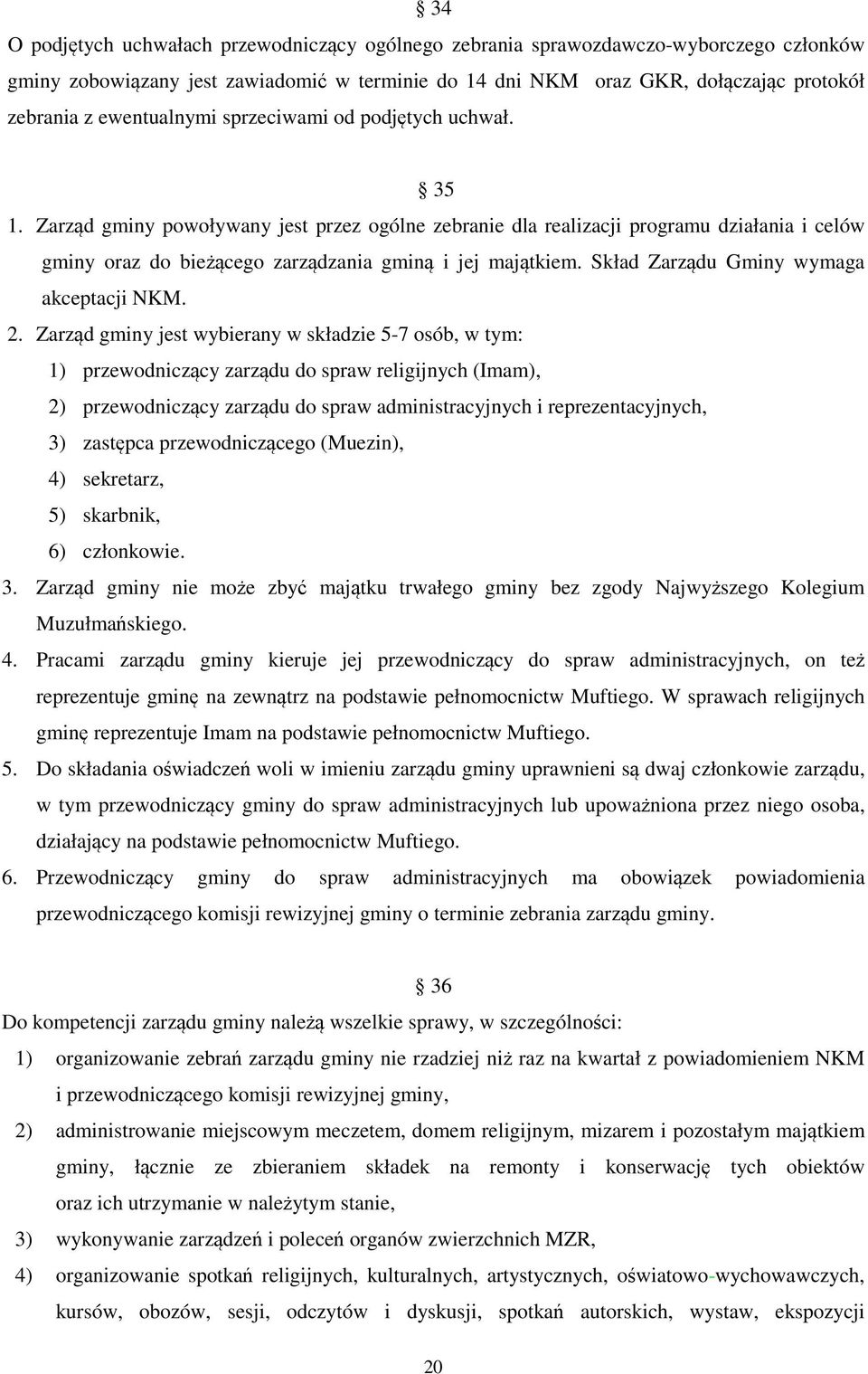 Zarząd gminy powoływany jest przez ogólne zebranie dla realizacji programu działania i celów gminy oraz do bieżącego zarządzania gminą i jej majątkiem. Skład Zarządu Gminy wymaga akceptacji NKM. 2.
