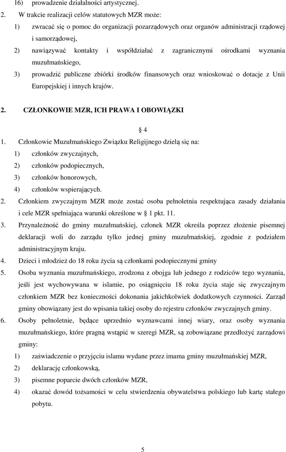 zagranicznymi ośrodkami wyznania muzułmańskiego, 3) prowadzić publiczne zbiórki środków finansowych oraz wnioskować o dotacje z Unii Europejskiej i innych krajów. 2.