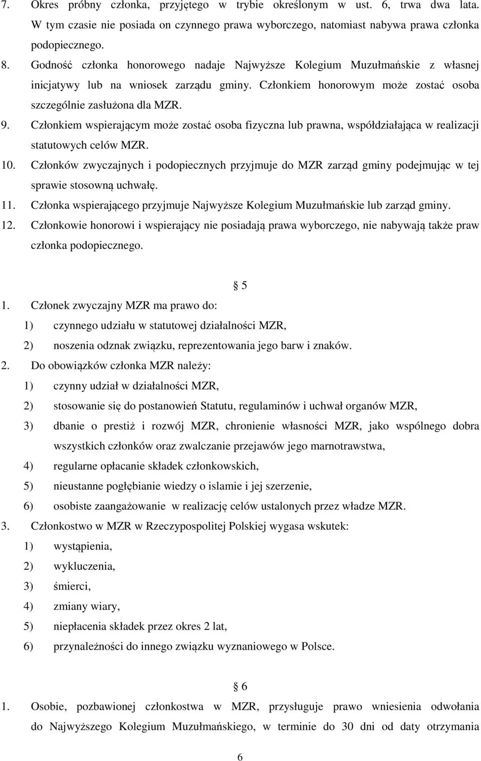 Członkiem wspierającym może zostać osoba fizyczna lub prawna, współdziałająca w realizacji statutowych celów MZR. 10.