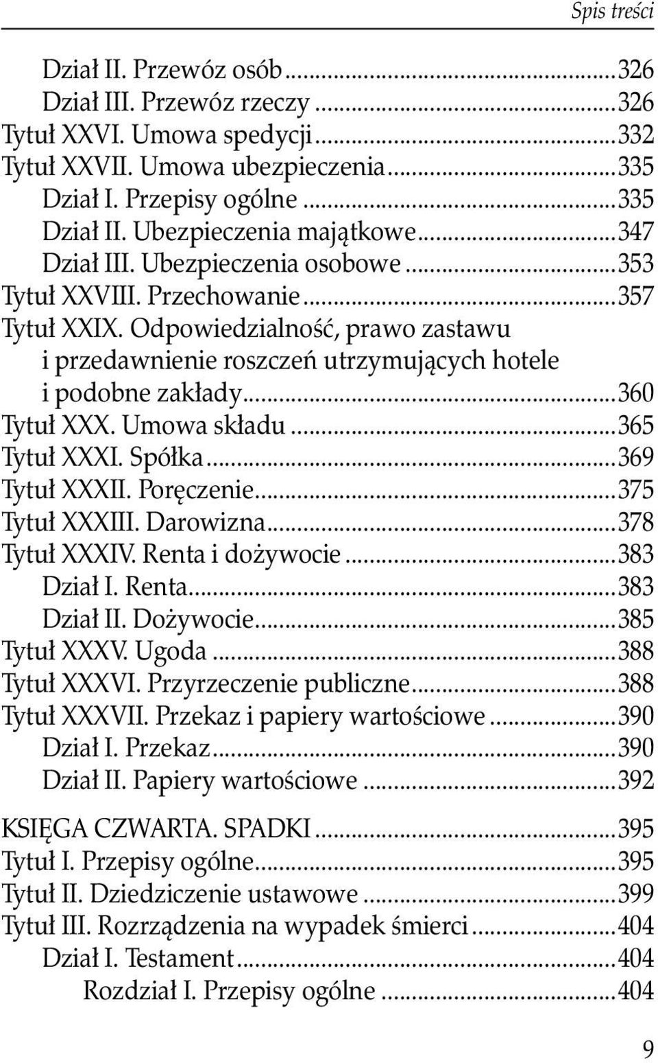 Odpowiedzialność, prawo zastawu i przedawnienie roszczeń utrzymujących hotele i podobne zakłady...360 Tytuł XXX. Umowa składu...365 Tytuł XXXI. Spółka...369 Tytuł XXXII. Poręczenie...375 Tytuł XXXIII.