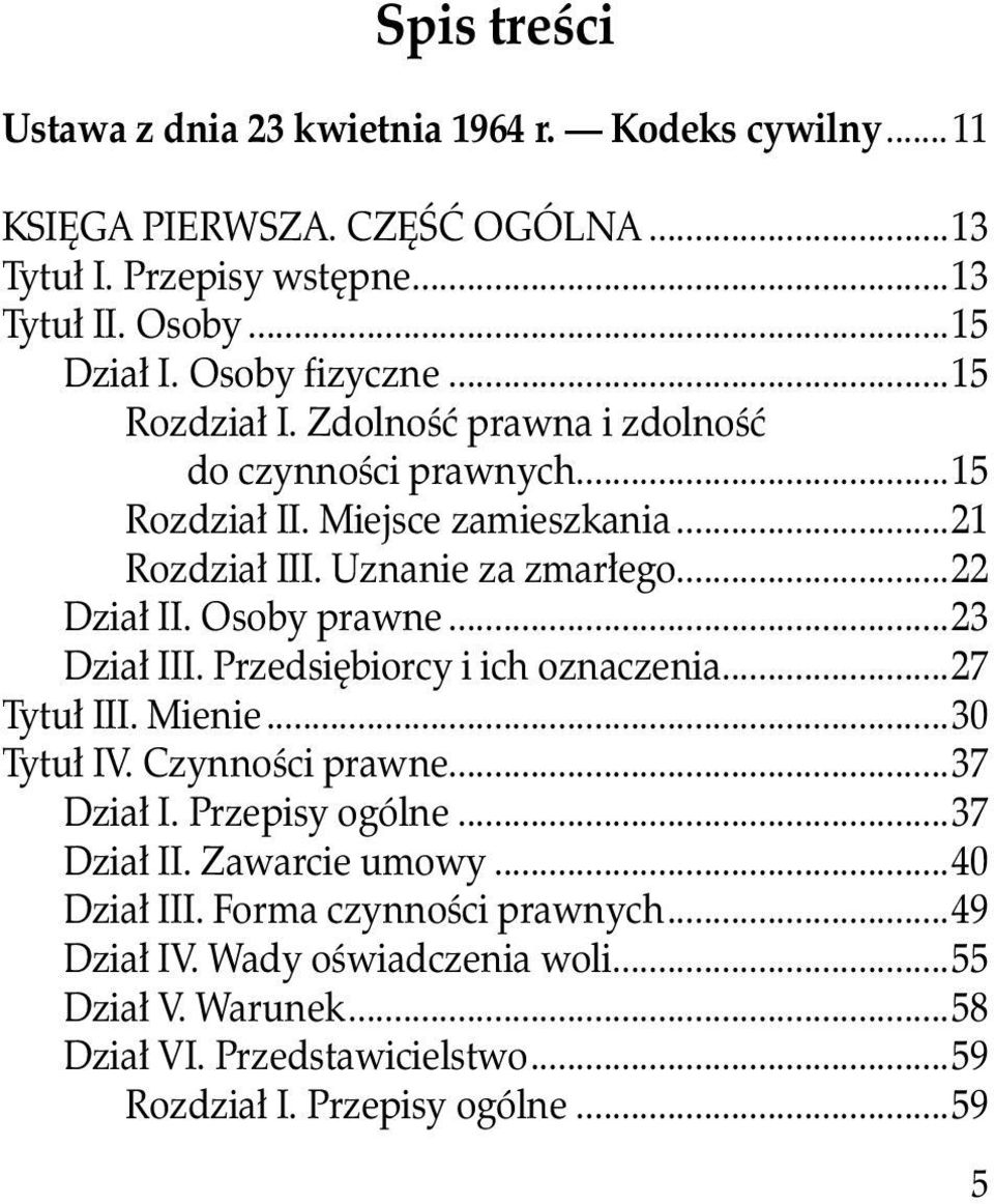 Osoby prawne...23 Dział III. Przedsiębiorcy i ich oznaczenia...27 Tytuł III. Mienie...30 Tytuł IV. Czynności prawne...37 Dział I. Przepisy ogólne...37 Dział II.