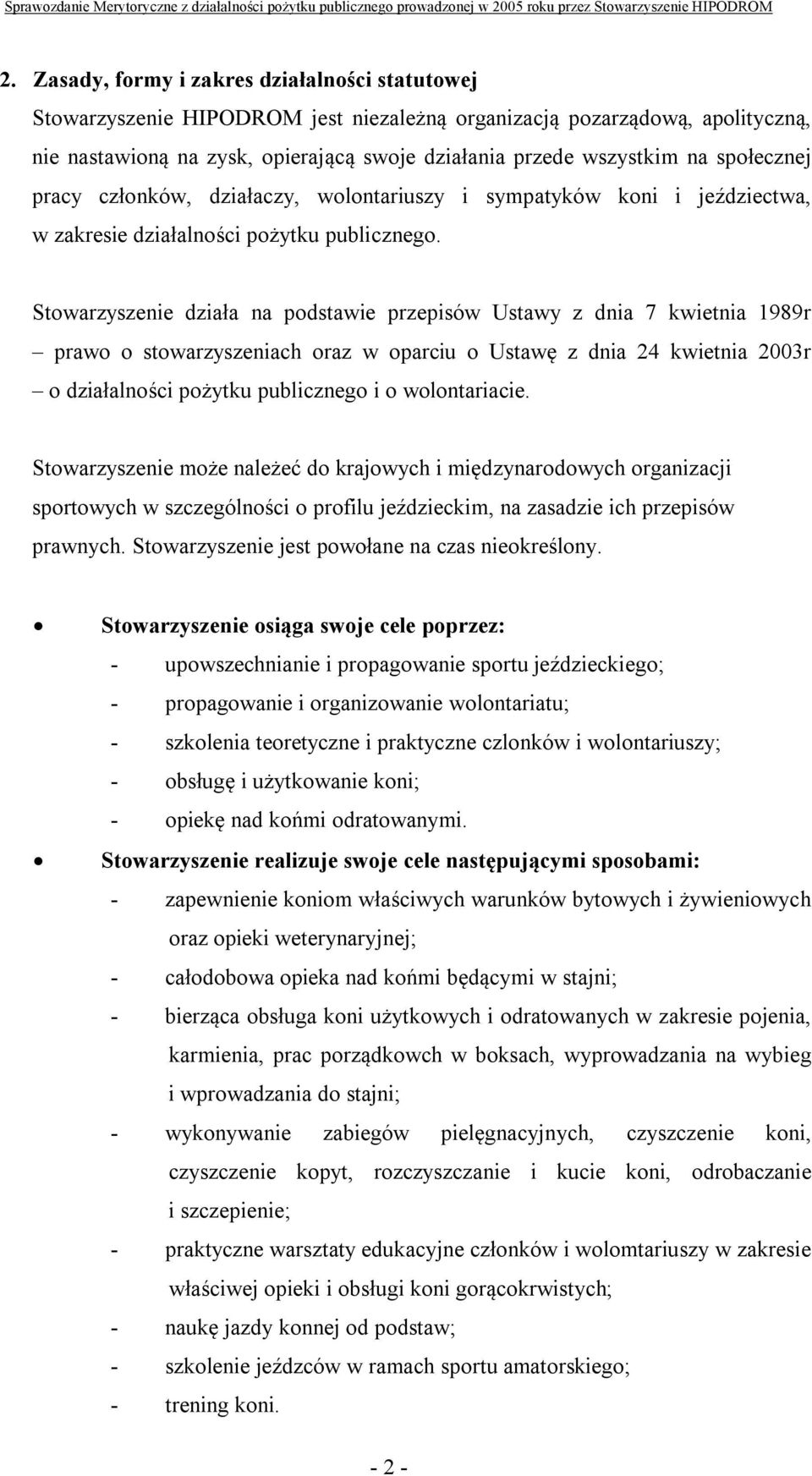 Stowarzyszenie działa na podstawie przepisów Ustawy z dnia 7 kwietnia 1989r prawo o stowarzyszeniach oraz w oparciu o Ustawę z dnia 24 kwietnia 2003r o działalności pożytku publicznego i o
