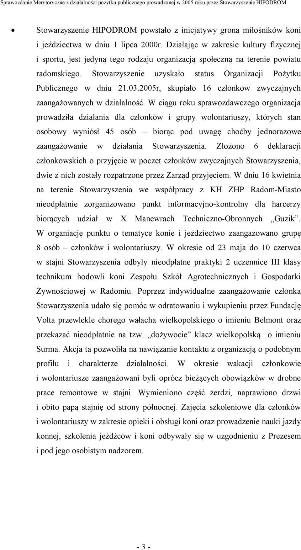 Stowarzyszenie uzyskało status Organizacji Pożytku Publicznego w dniu 21.03.2005r, skupiało 16 członków zwyczajnych zaangażowanych w działalność.