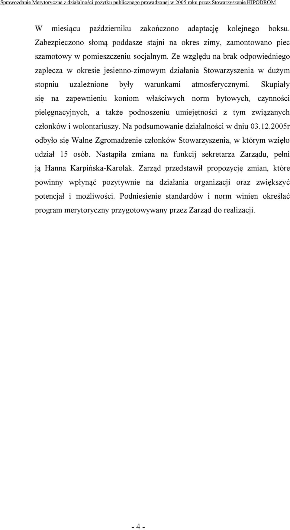 Skupiały się na zapewnieniu koniom właściwych norm bytowych, czynności pielęgnacyjnych, a także podnoszeniu umiejętności z tym związanych członków i wolontariuszy.