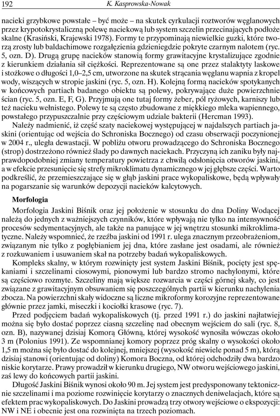 (Krasiński, Krajewski 1978). Formy te przypominają niewielkie guzki, które tworzą zrosty lub baldachimowe rozgałęzienia gdzieniegdzie pokryte czarnym nalotem (ryc. 5, ozn. D).