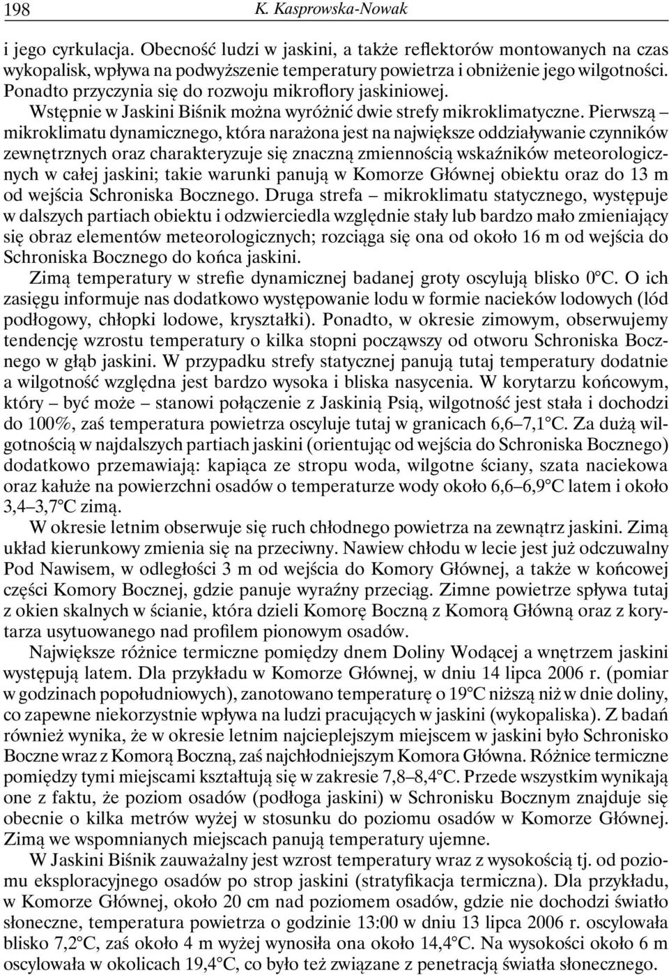 Pierwszą mikroklimatu dynamicznego, która narażona jest na największe oddziaływanie czynników zewnętrznych oraz charakteryzuje się znaczną zmiennością wskaźników meteorologicznych w całej jaskini;