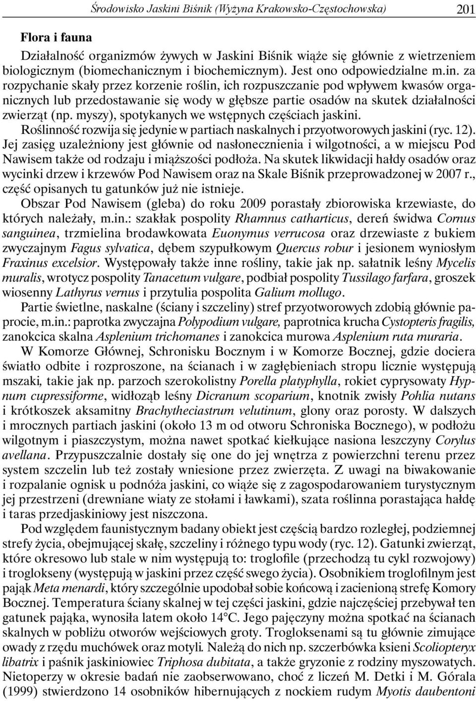 za rozpychanie skały przez korzenie roślin, ich rozpuszczanie pod wpływem kwasów organicznych lub przedostawanie się wody w głębsze partie osadów na skutek działalności zwierząt (np.