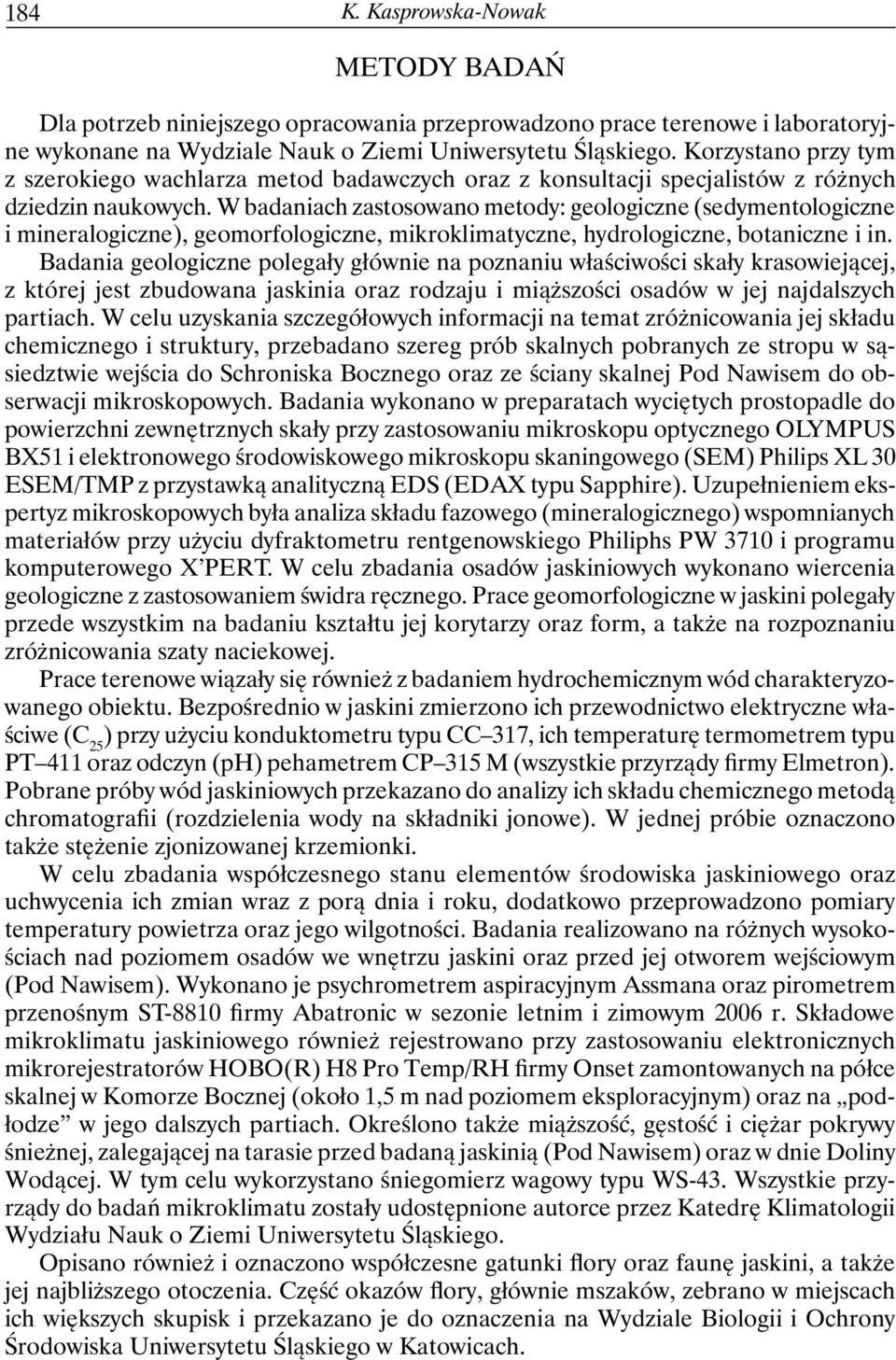 W badaniach zastosowano metody: geologiczne (sedymentologiczne i mineralogiczne), geomorfologiczne, mikroklimatyczne, hydrologiczne, botaniczne i in.
