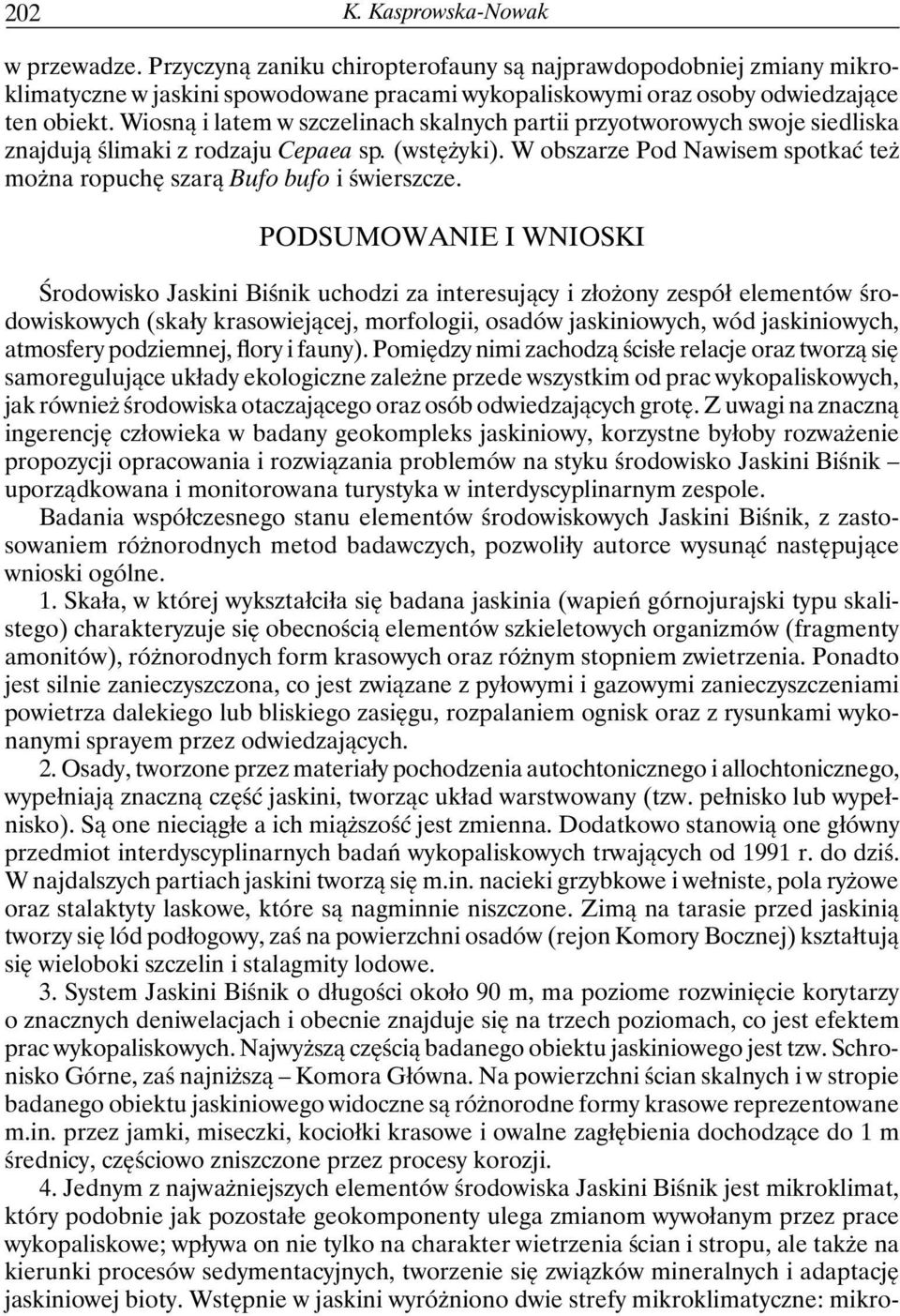 W obszarze Pod Nawisem spotkać też można ropuchę szarą Bufo bufo i świerszcze.