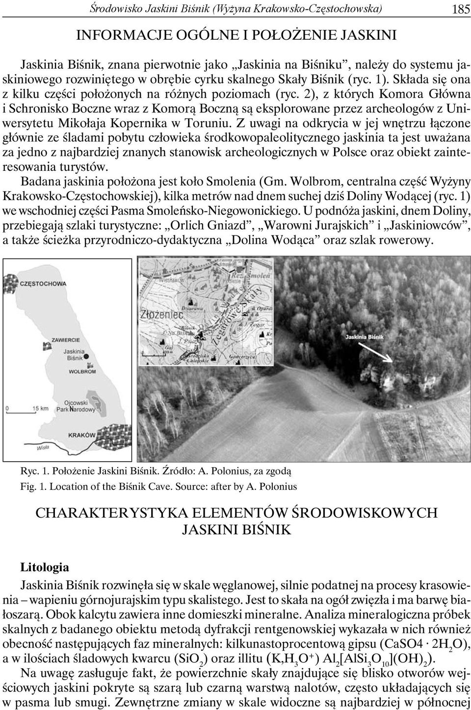 2), z których Komora Główna i Schronisko Boczne wraz z Komorą Boczną są eksplorowane przez archeologów z Uniwersytetu Mikołaja Kopernika w Toruniu.