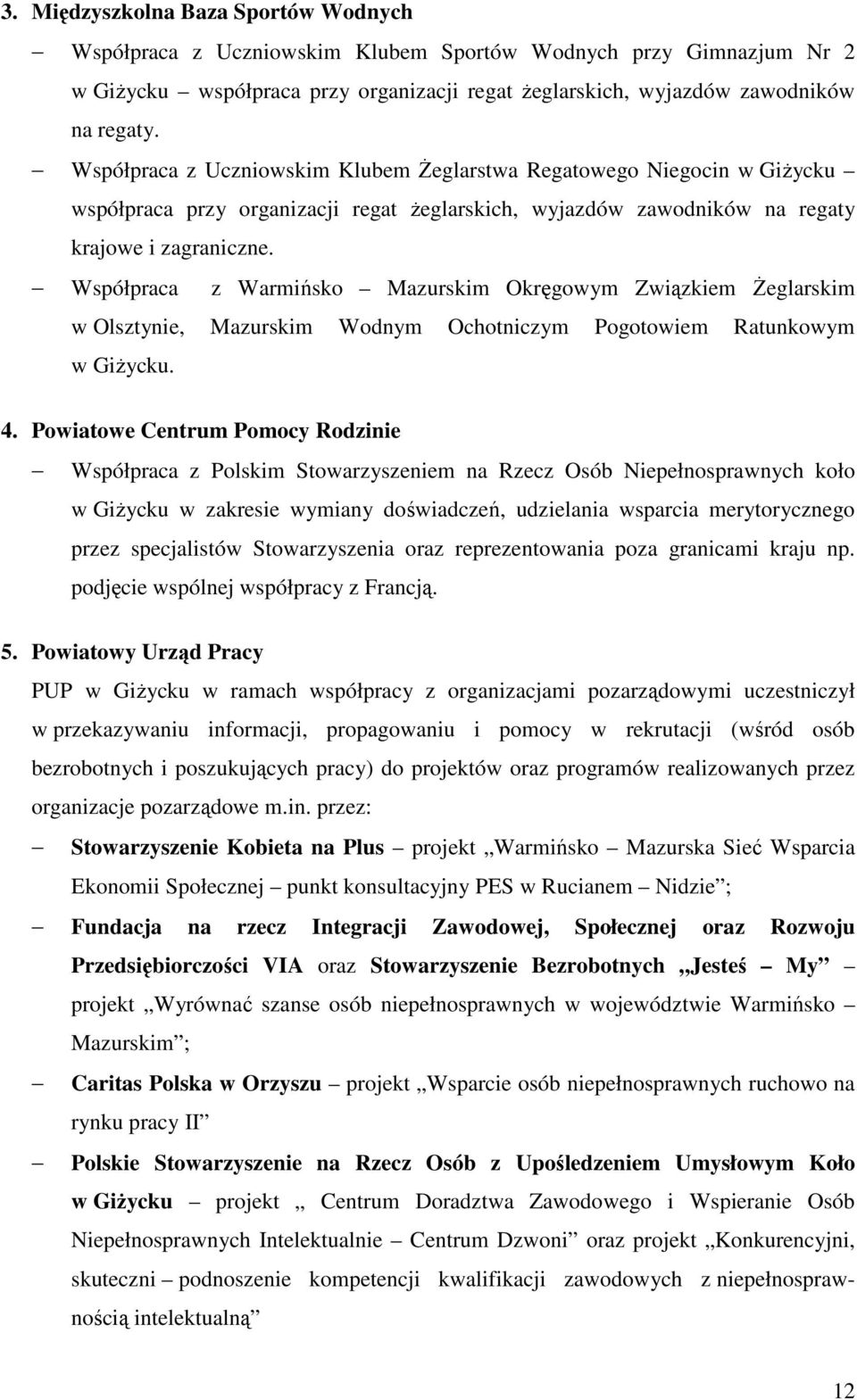 Współpraca z Warmińsko Mazurskim Okręgowym Związkiem śeglarskim w Olsztynie, Mazurskim Wodnym Ochotniczym Pogotowiem Ratunkowym w GiŜycku. 4.