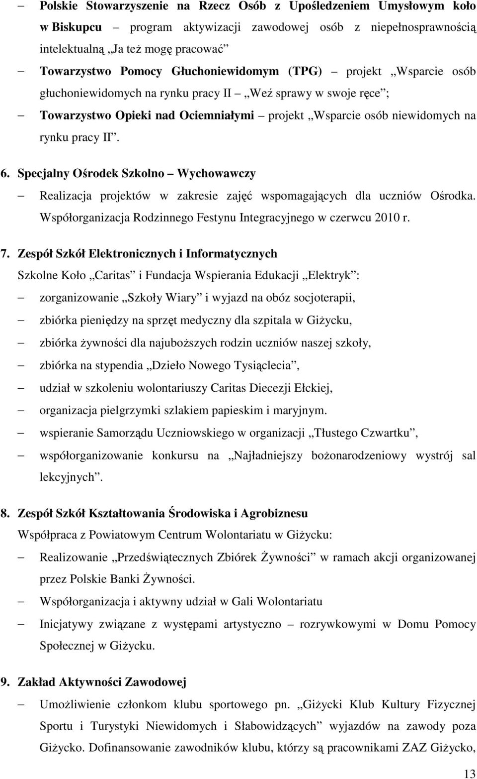 Specjalny Ośrodek Szkolno Wychowawczy Realizacja projektów w zakresie zajęć wspomagających dla uczniów Ośrodka. Współorganizacja Rodzinnego Festynu Integracyjnego w czerwcu 2010 r. 7.