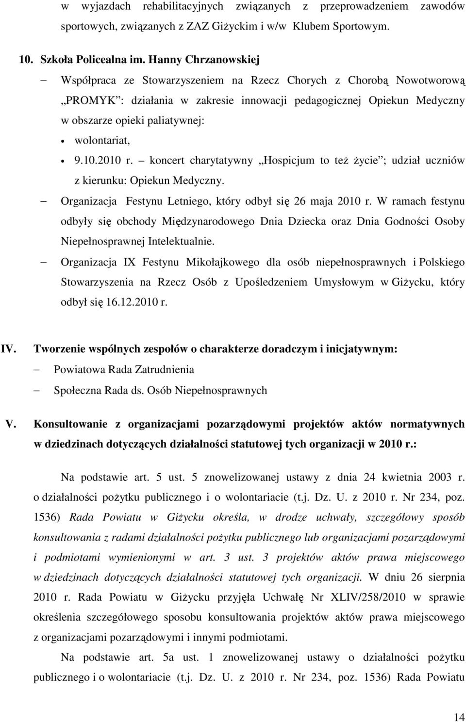 wolontariat, 9.10.2010 r. koncert charytatywny Hospicjum to teŝ Ŝycie ; udział uczniów z kierunku: Opiekun Medyczny. Organizacja Festynu Letniego, który odbył się 26 maja 2010 r.
