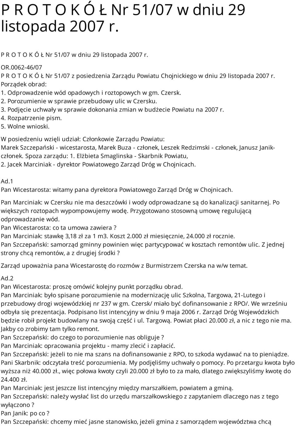 3. Podjęcie uchwały w sprawie dokonania zmian w budżecie Powiatu na 2007 r. 4. Rozpatrzenie pism. 5. Wolne wnioski.