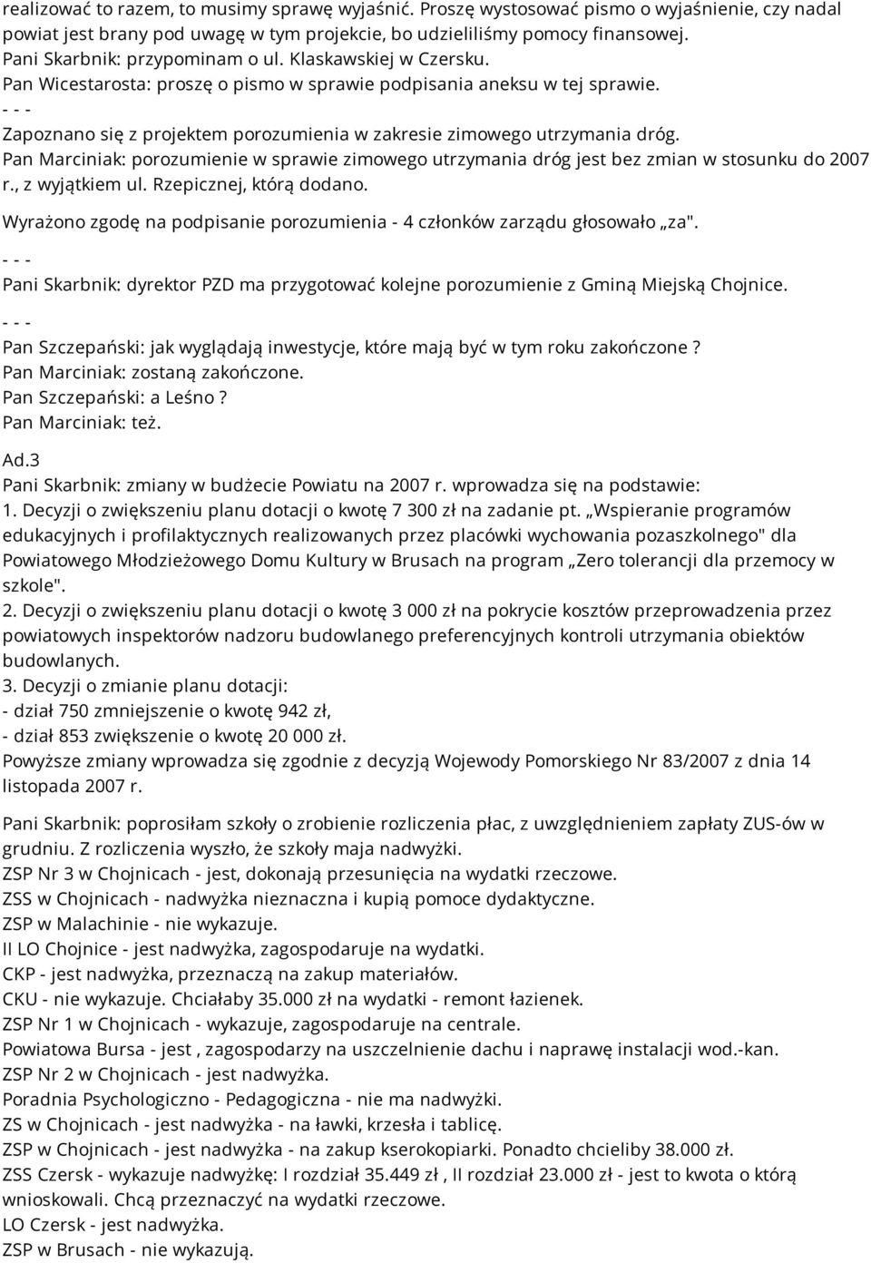 Zapoznano się z projektem porozumienia w zakresie zimowego utrzymania dróg. Pan Marciniak: porozumienie w sprawie zimowego utrzymania dróg jest bez zmian w stosunku do 2007 r., z wyjątkiem ul.