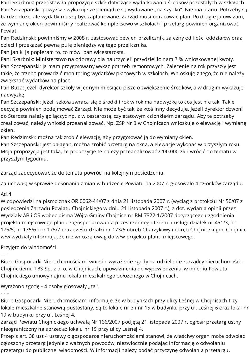 Po drugie ja uważam, że wymianę okien powinniśmy realizować kompleksowo w szkołach i przetarg powinien organizować Powiat. Pan Redzimski: powinniśmy w 2008 r.