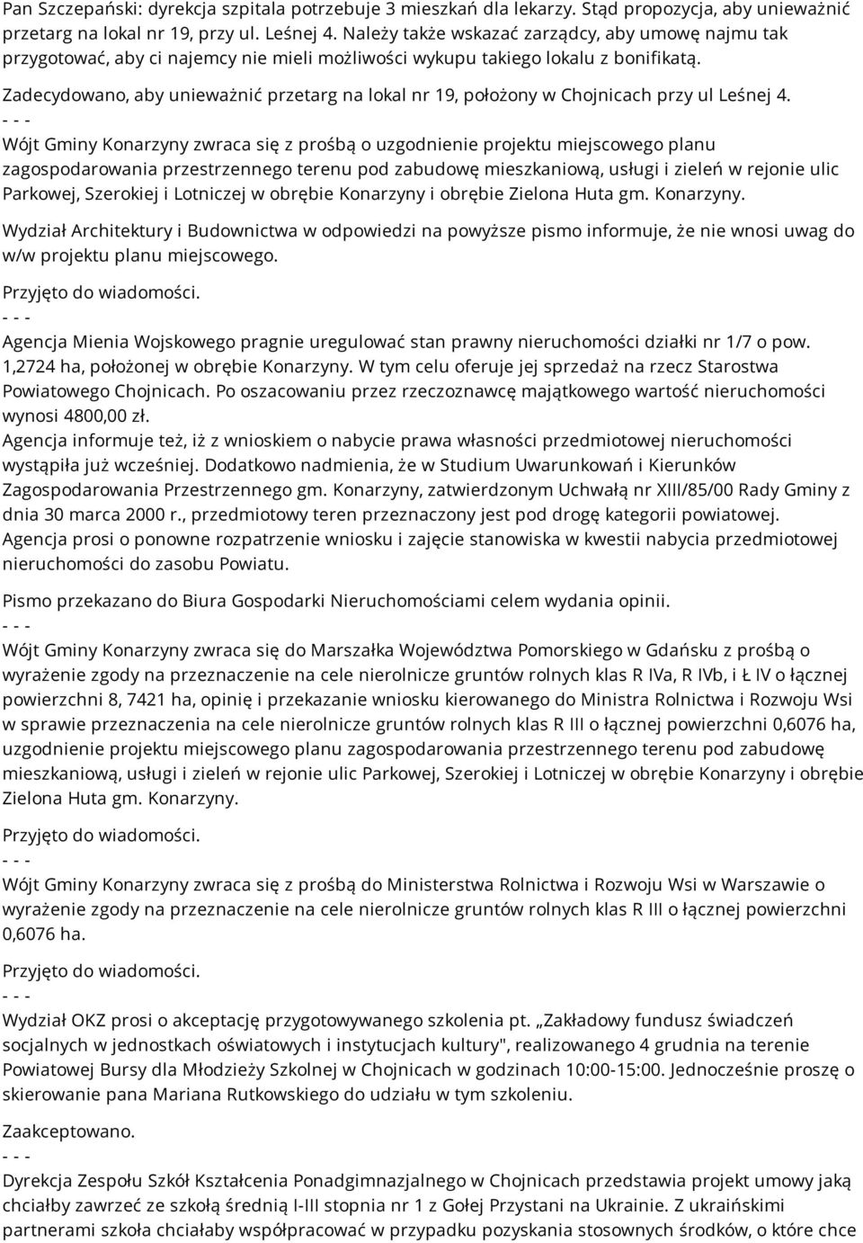 Zadecydowano, aby unieważnić przetarg na lokal nr 19, położony w Chojnicach przy ul Leśnej 4.