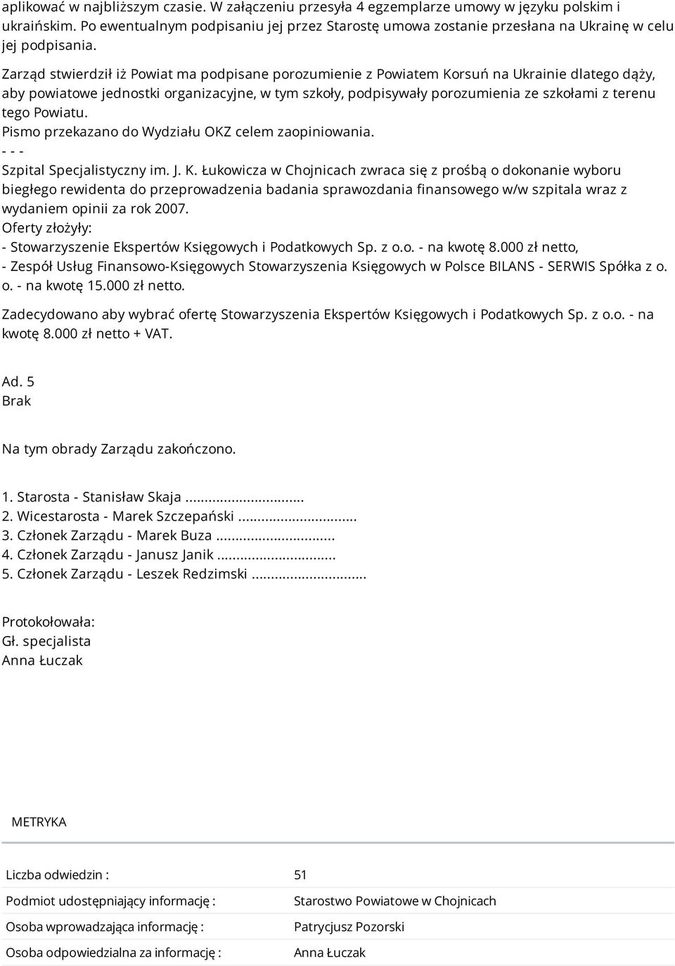 Zarząd stwierdził iż Powiat ma podpisane porozumienie z Powiatem Korsuń na Ukrainie dlatego dąży, aby powiatowe jednostki organizacyjne, w tym szkoły, podpisywały porozumienia ze szkołami z terenu