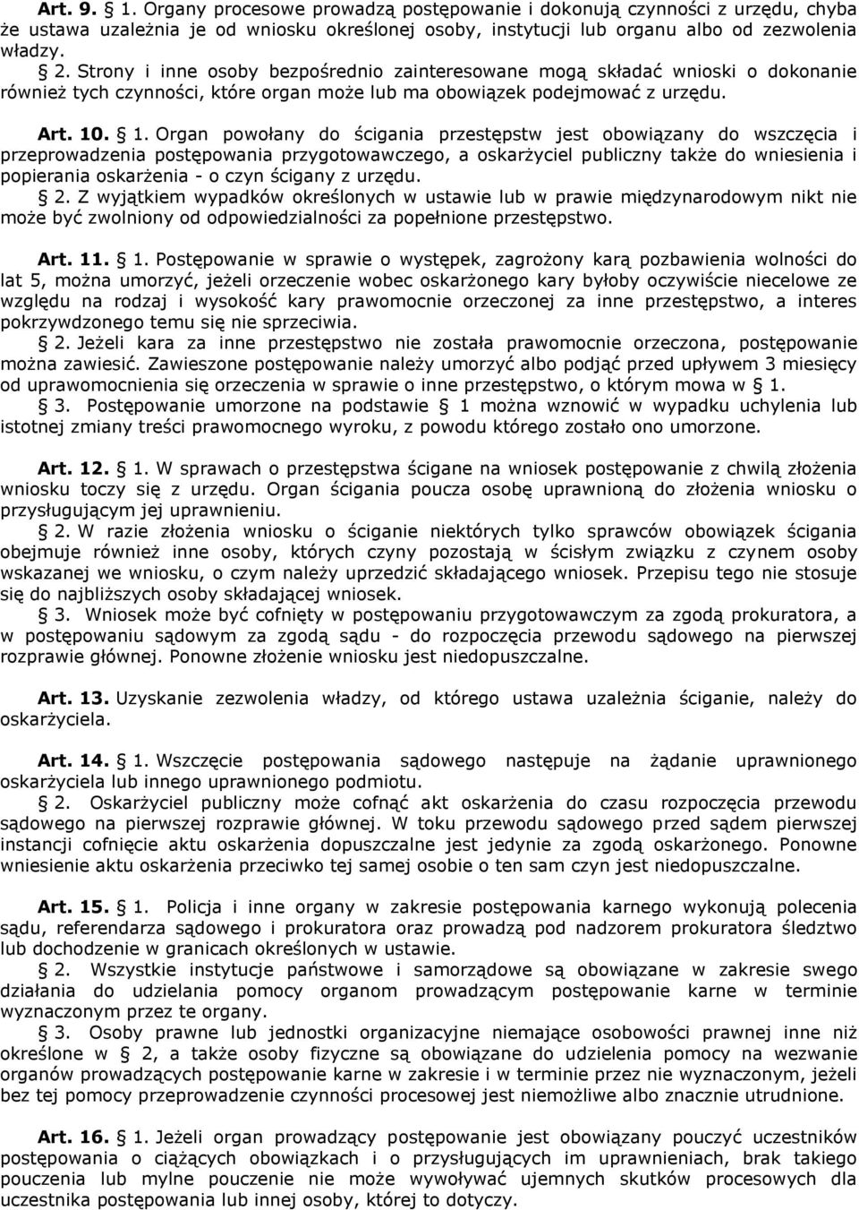 . 1. Organ powołany do ścigania przestępstw jest obowiązany do wszczęcia i przeprowadzenia postępowania przygotowawczego, a oskarżyciel publiczny także do wniesienia i popierania oskarżenia - o czyn