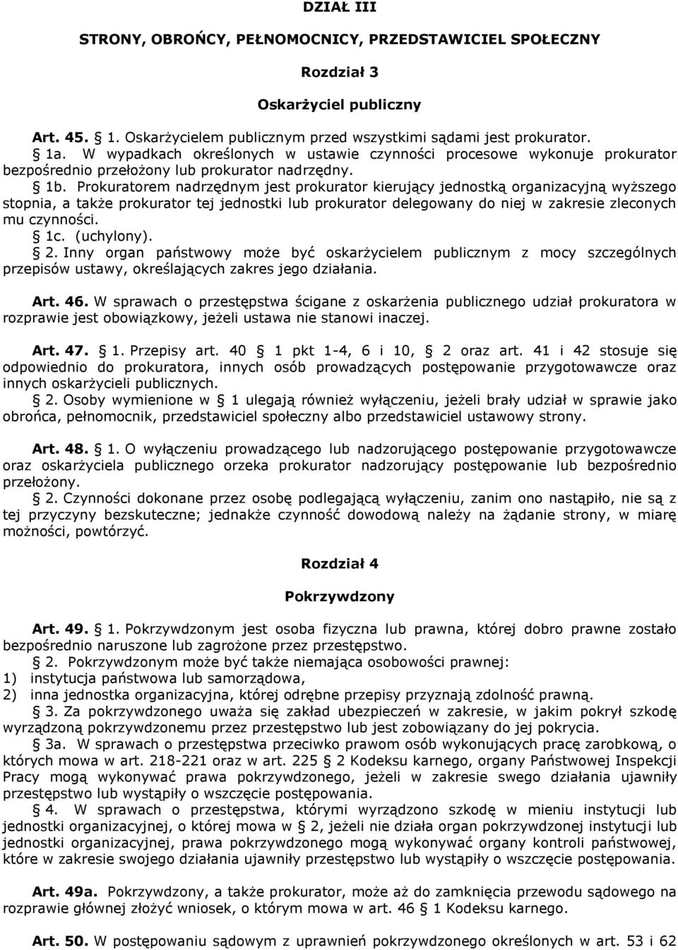 Prokuratorem nadrzędnym jest prokurator kierujący jednostką organizacyjną wyższego stopnia, a także prokurator tej jednostki lub prokurator delegowany do niej w zakresie zleconych mu czynności. 1c.