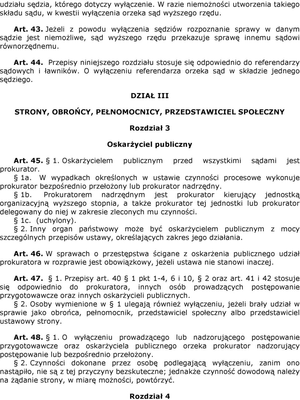 Przepisy niniejszego rozdziału stosuje się odpowiednio do referendarzy sądowych i ławników. O wyłączeniu referendarza orzeka sąd w składzie jednego sędziego.