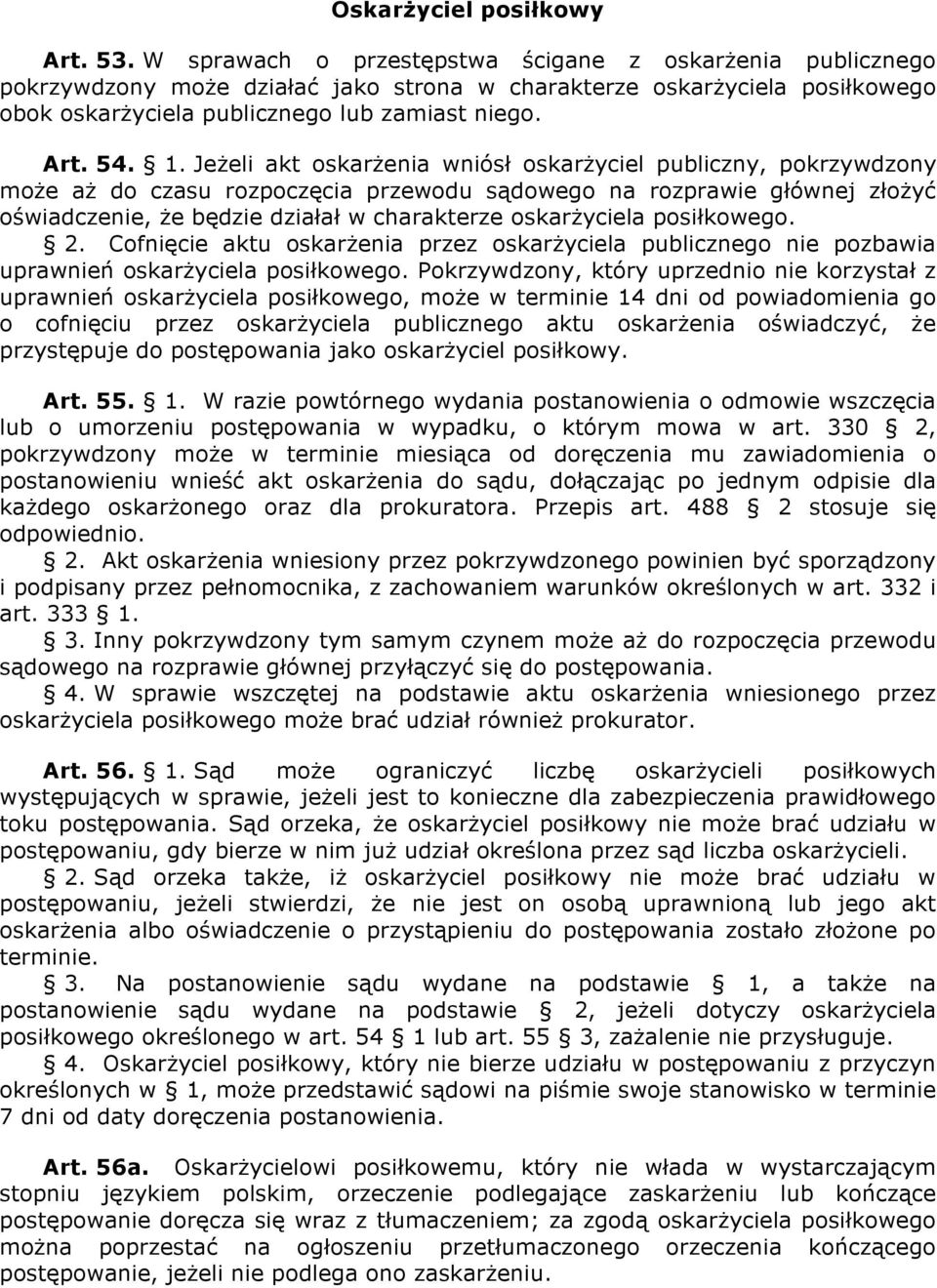 Jeżeli akt oskarżenia wniósł oskarżyciel publiczny, pokrzywdzony może aż do czasu rozpoczęcia przewodu sądowego na rozprawie głównej złożyć oświadczenie, że będzie działał w charakterze oskarżyciela