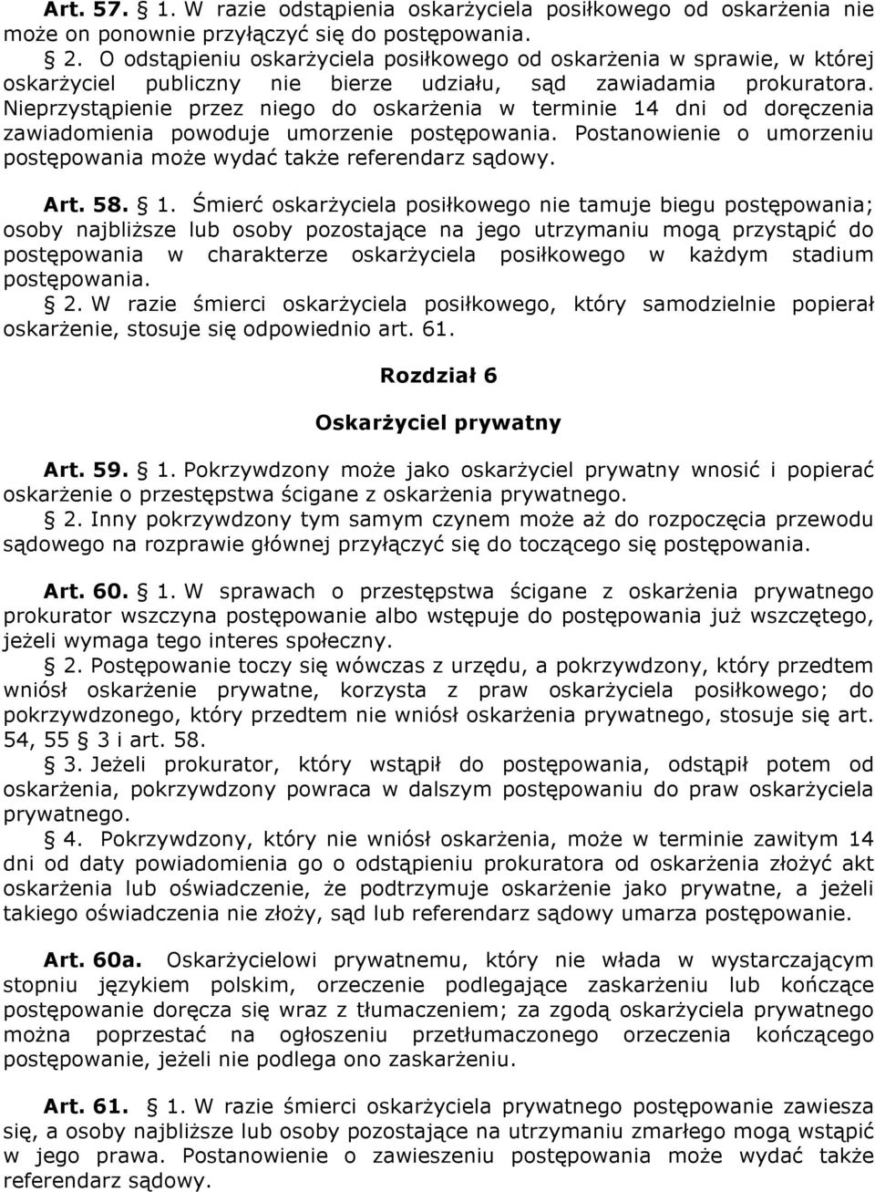 Nieprzystąpienie przez niego do oskarżenia w terminie 14 dni od doręczenia zawiadomienia powoduje umorzenie postępowania. Postanowienie o umorzeniu postępowania może wydać także referendarz sądowy.