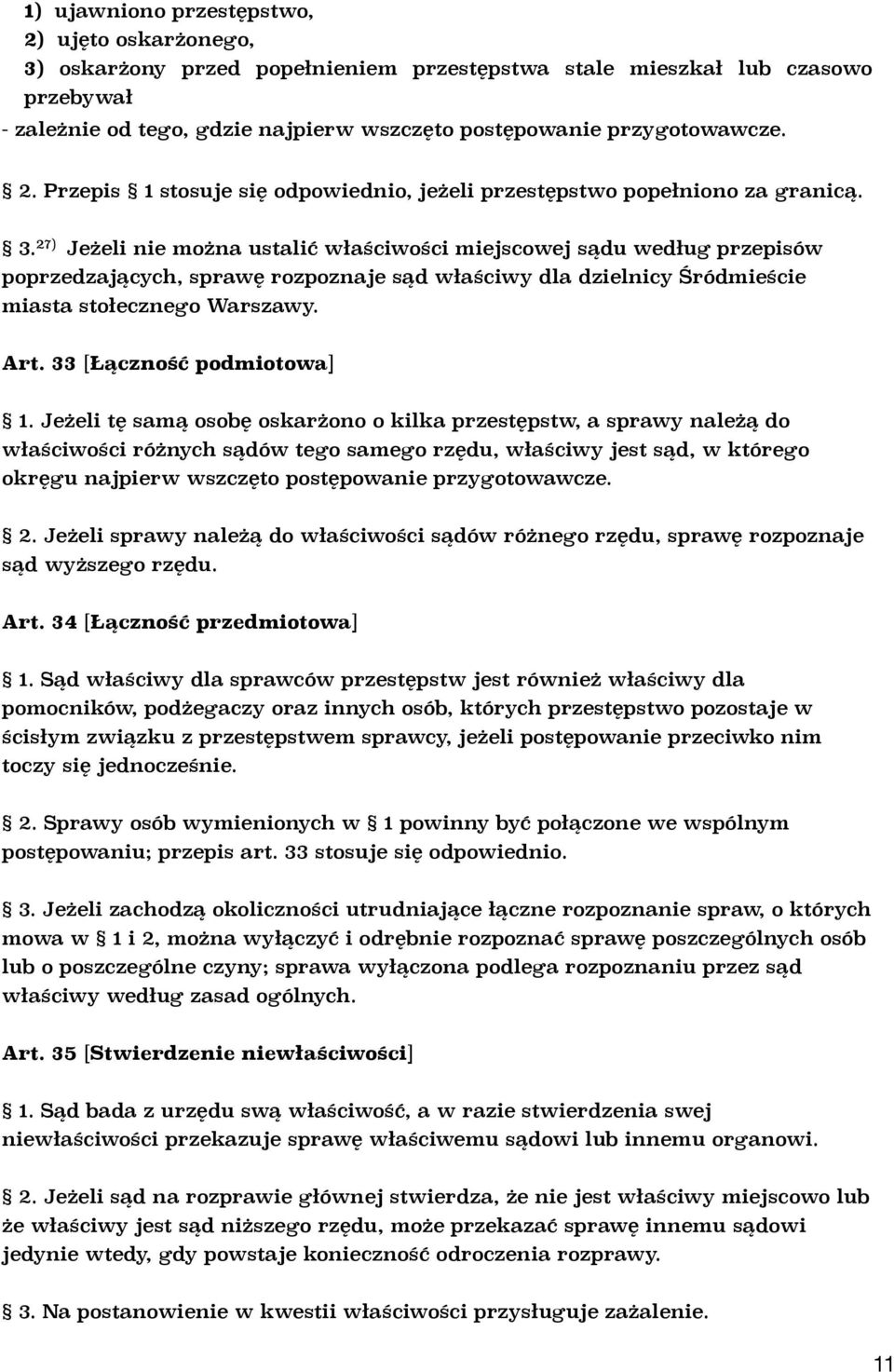 27) Jeżeli nie można ustalić właściwości miejscowej sądu według przepisów poprzedzających, sprawę rozpoznaje sąd właściwy dla dzielnicy Śródmieście miasta stołecznego Warszawy. Art.