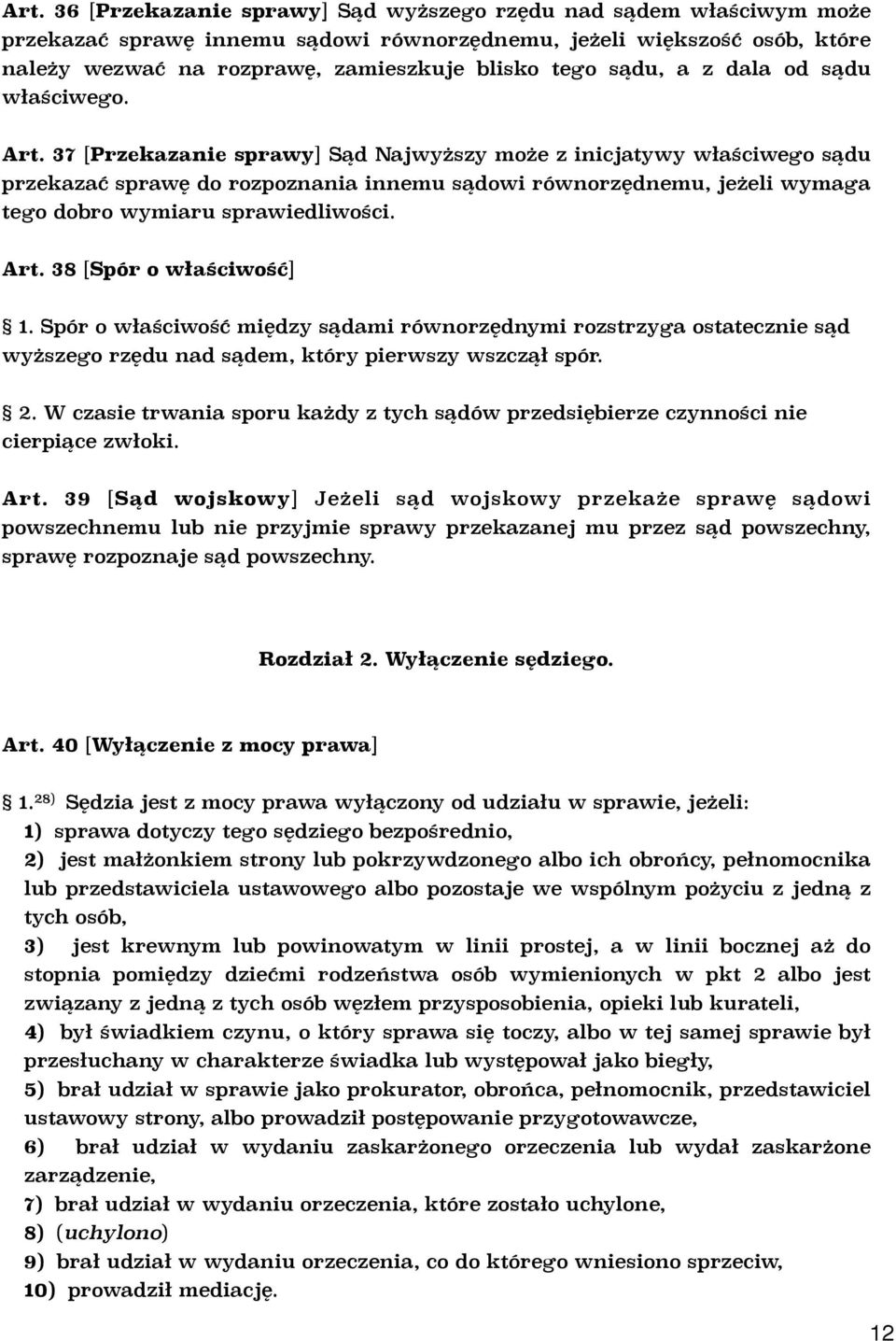 37 [Przekazanie sprawy] Sąd Najwyższy może z inicjatywy właściwego sądu przekazać sprawę do rozpoznania innemu sądowi równorzędnemu, jeżeli wymaga tego dobro wymiaru sprawiedliwości. Art.