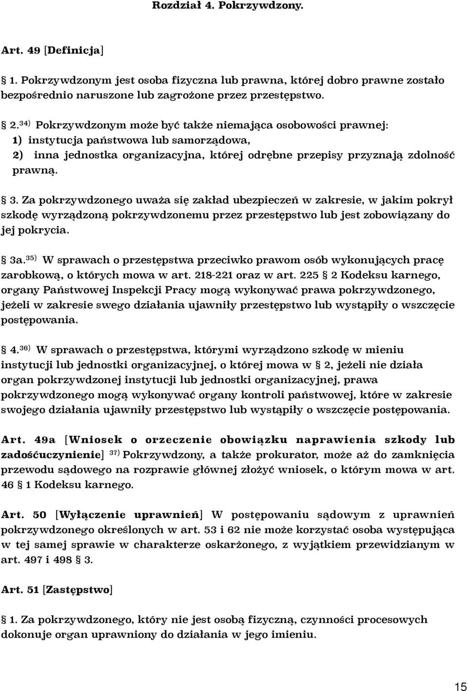 Za pokrzywdzonego uważa się zakład ubezpieczeń w zakresie, w jakim pokrył szkodę wyrządzoną pokrzywdzonemu przez przestępstwo lub jest zobowiązany do jej pokrycia. 3a.