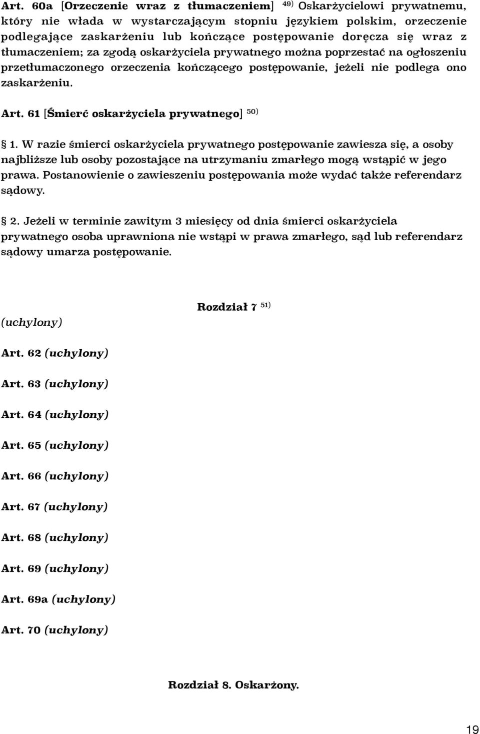 61 [Śmierć oskarżyciela prywatnego] 50) 1. W razie śmierci oskarżyciela prywatnego postępowanie zawiesza się, a osoby najbliższe lub osoby pozostające na utrzymaniu zmarłego mogą wstąpić w jego prawa.