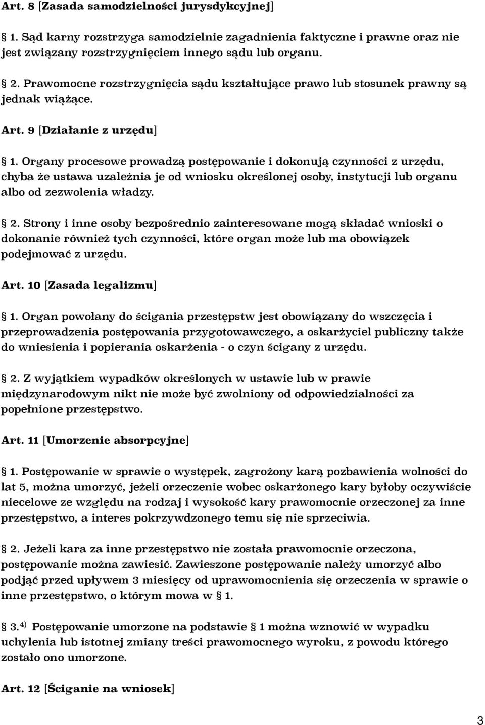 Organy procesowe prowadzą postępowanie i dokonują czynności z urzędu, chyba że ustawa uzależnia je od wniosku określonej osoby, instytucji lub organu albo od zezwolenia władzy. 2.