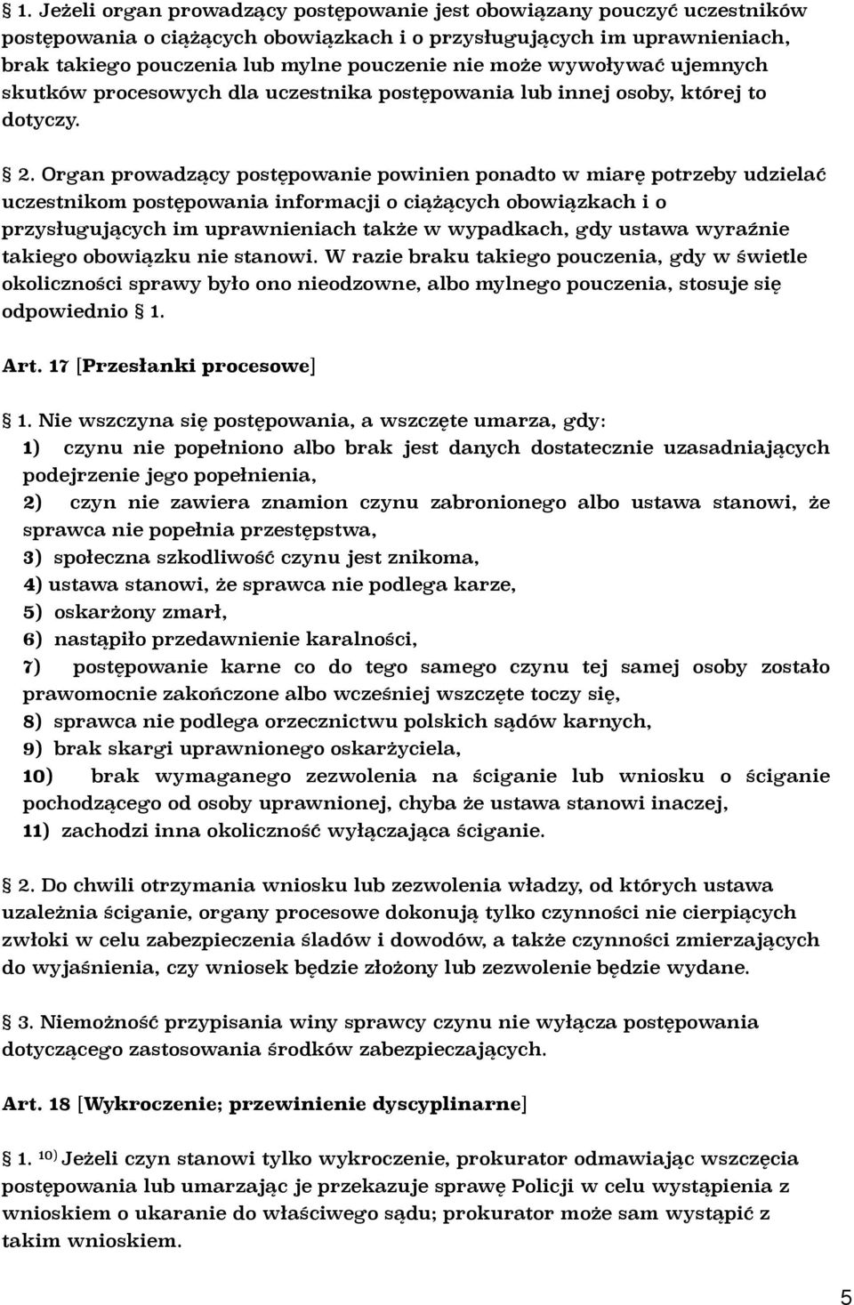 Organ prowadzący postępowanie powinien ponadto w miarę potrzeby udzielać uczestnikom postępowania informacji o ciążących obowiązkach i o przysługujących im uprawnieniach także w wypadkach, gdy ustawa