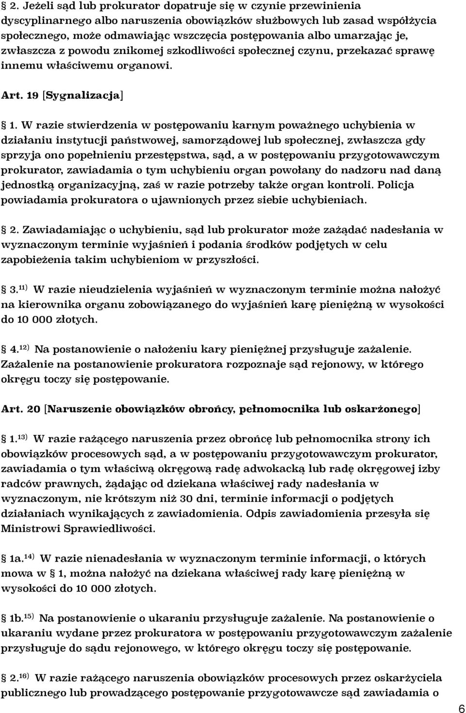 W razie stwierdzenia w postępowaniu karnym poważnego uchybienia w działaniu instytucji państwowej, samorządowej lub społecznej, zwłaszcza gdy sprzyja ono popełnieniu przestępstwa, sąd, a w