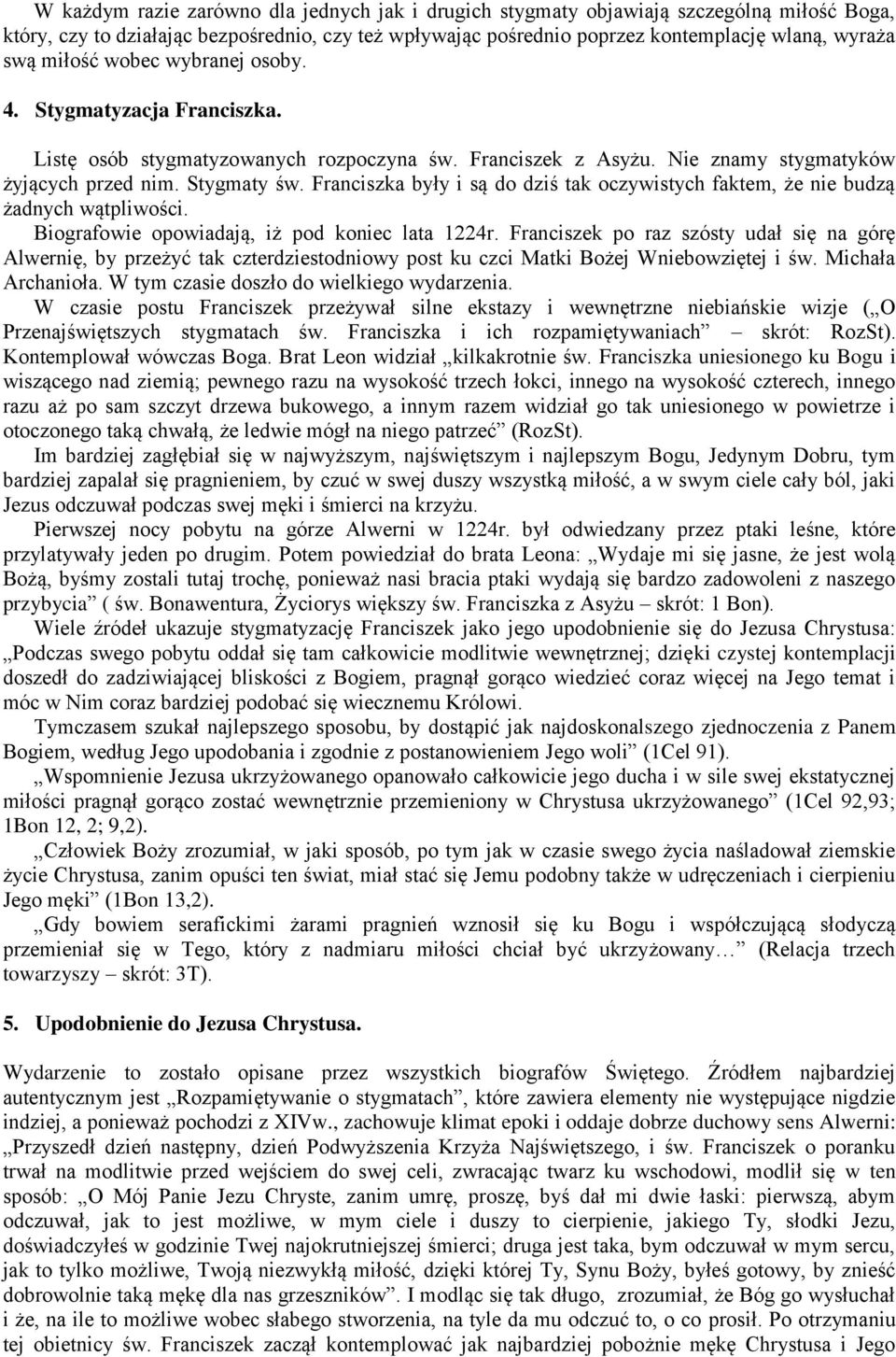 Franciszka były i są do dziś tak oczywistych faktem, że nie budzą żadnych wątpliwości. Biografowie opowiadają, iż pod koniec lata 1224r.