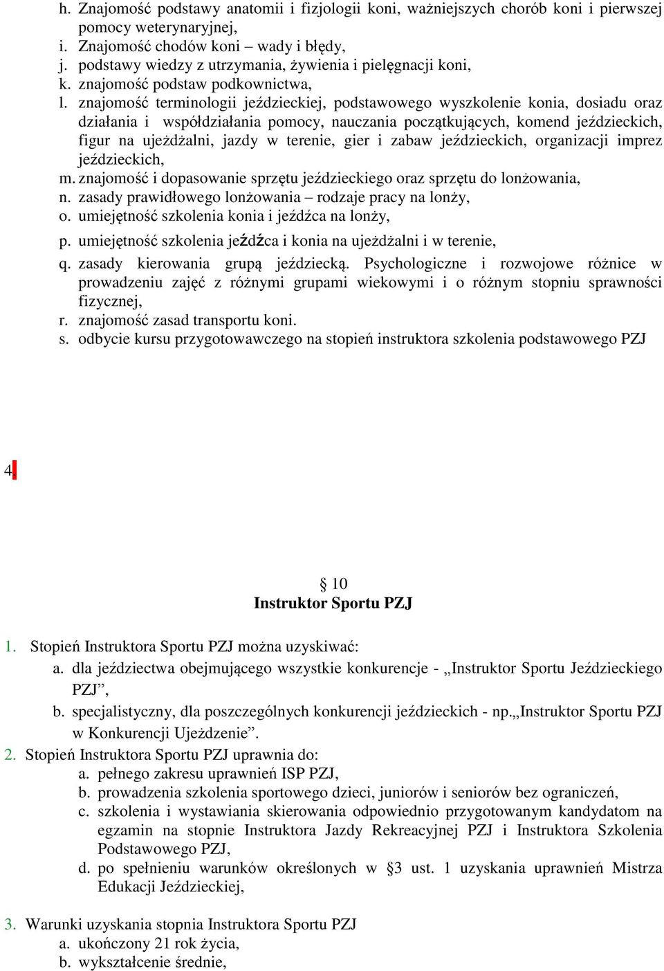 znajomość terminologii jeździeckiej, podstawowego wyszkolenie konia, dosiadu oraz działania i współdziałania pomocy, nauczania początkujących, komend jeździeckich, figur na ujeżdżalni, jazdy w