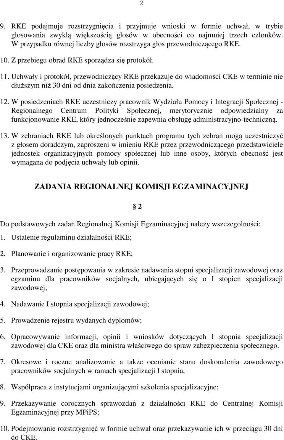 Uchwały i protokół, przewodniczący RKE przekazuje do wiadomości CKE w terminie nie dłuższym niż 30 dni od dnia zakończenia posiedzenia. 12.