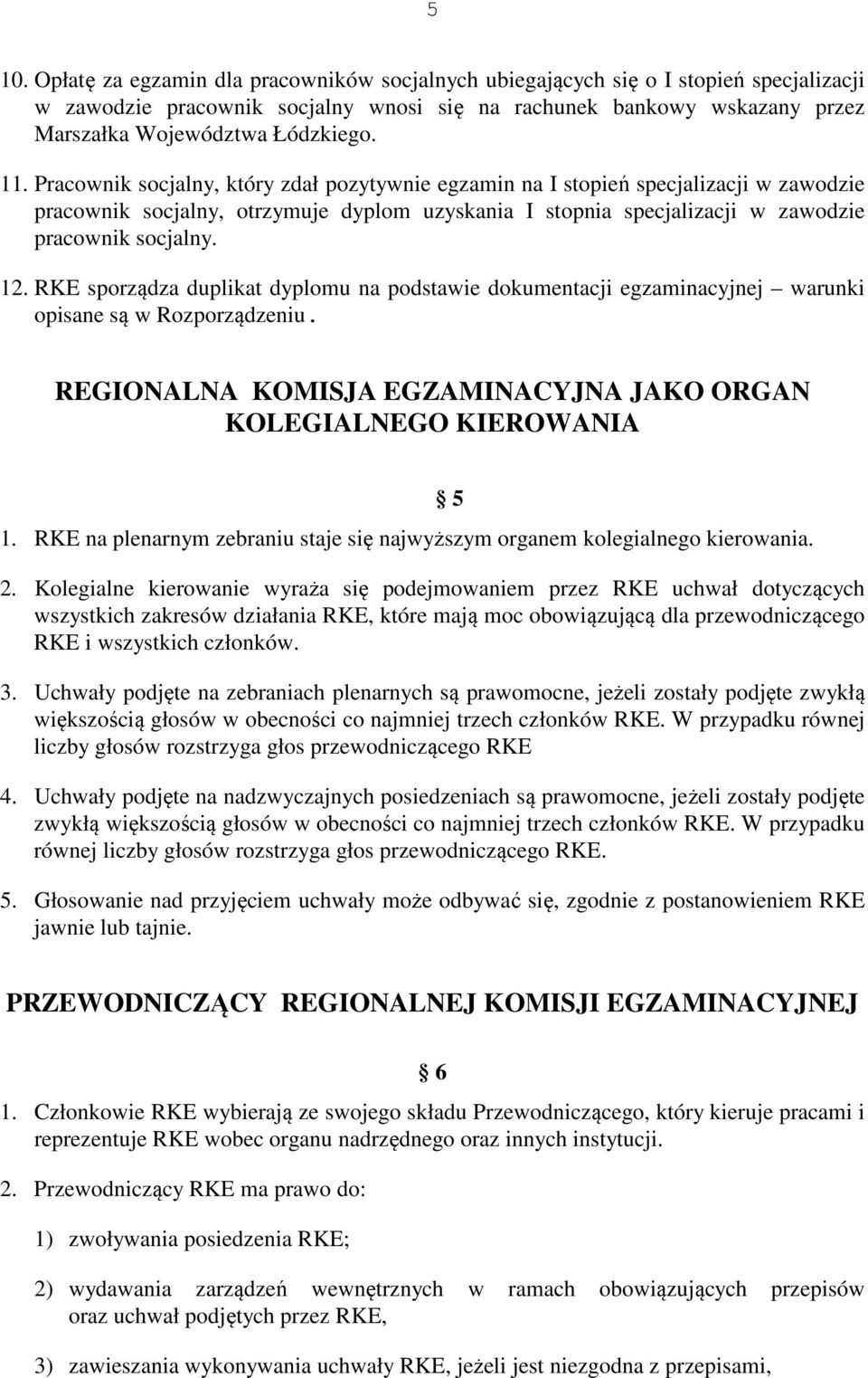 Pracownik socjalny, który zdał pozytywnie egzamin na I stopień specjalizacji w zawodzie pracownik socjalny, otrzymuje dyplom uzyskania I stopnia specjalizacji w zawodzie pracownik socjalny. 12.