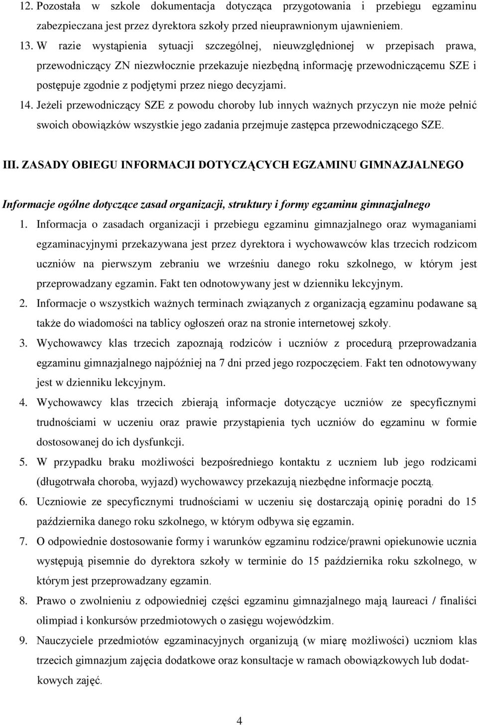 przez niego decyzjami. 14. Jeżeli przewodniczący SZE z powodu choroby lub innych ważnych przyczyn nie może pełnić swoich obowiązków wszystkie jego zadania przejmuje zastępca przewodniczącego SZE. III.